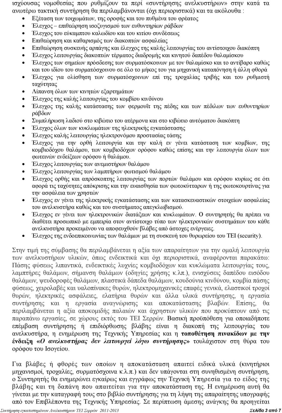 συσκευής αρπάγης και έλεγχος της καλής λειτουργίας του αντίστοιχου διακόπτη Έλεγχος λειτουργίας διακοπτών τέρµατος διαδροµής και κινητού δαπέδου θαλαµίσκου Έλεγχος των σηµείων πρόσδεσης των