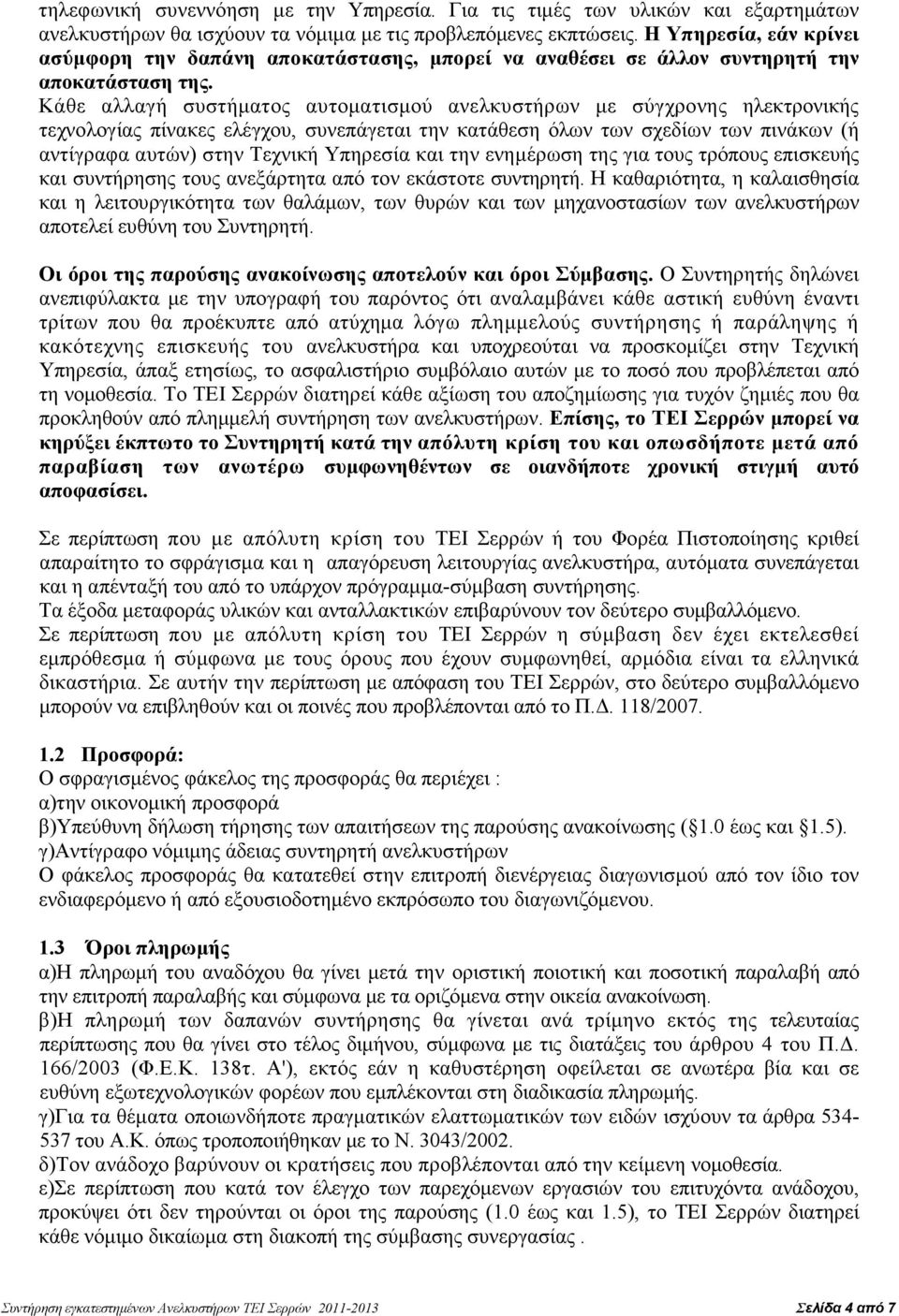 Κάθε αλλαγή συστήµατος αυτοµατισµού ανελκυστήρων µε σύγχρονης ηλεκτρονικής τεχνολογίας πίνακες ελέγχου, συνεπάγεται την κατάθεση όλων των σχεδίων των πινάκων (ή αντίγραφα αυτών) στην Τεχνική Υπηρεσία