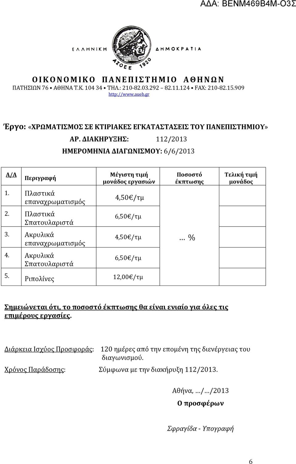 ΔΙΑΚΗΡΥΞΗΣ: 112/2013 ΗΜΕΡΟΜΗΝΙΑ ΔΙΑΓΩΝΙΣΜΟΥ: 6/6/2013 Α/Α Περιγραφή Μέγιστη τιμή μονάδος εργασιών Ποσοστό έκπτωσης Τελική τιμή μονάδος 1. Πλαστικά επαναχρωματισμός 4,50 /τμ 2.