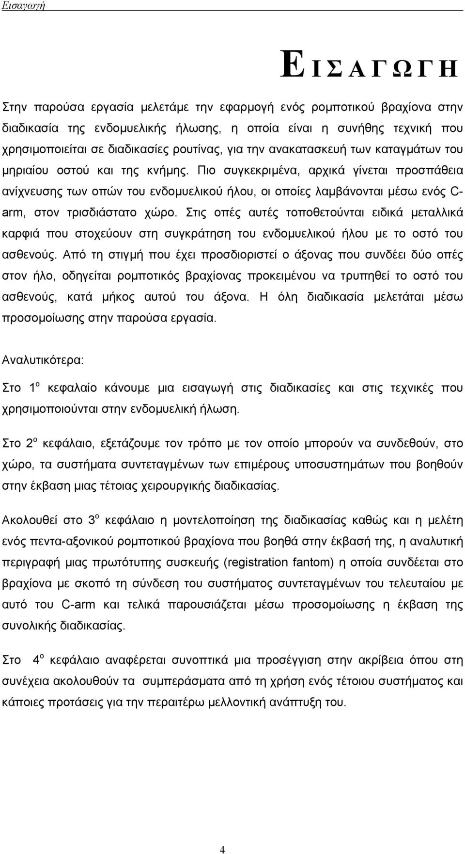 Πιο συγκεκριµένα, αρχικά γίνεται προσπάθεια ανίχνευσης των οπών του ενδοµυελικού ήλου, οι οποίες λαµβάνονται µέσω ενός - arm, στον τρισδιάστατο χώρο.