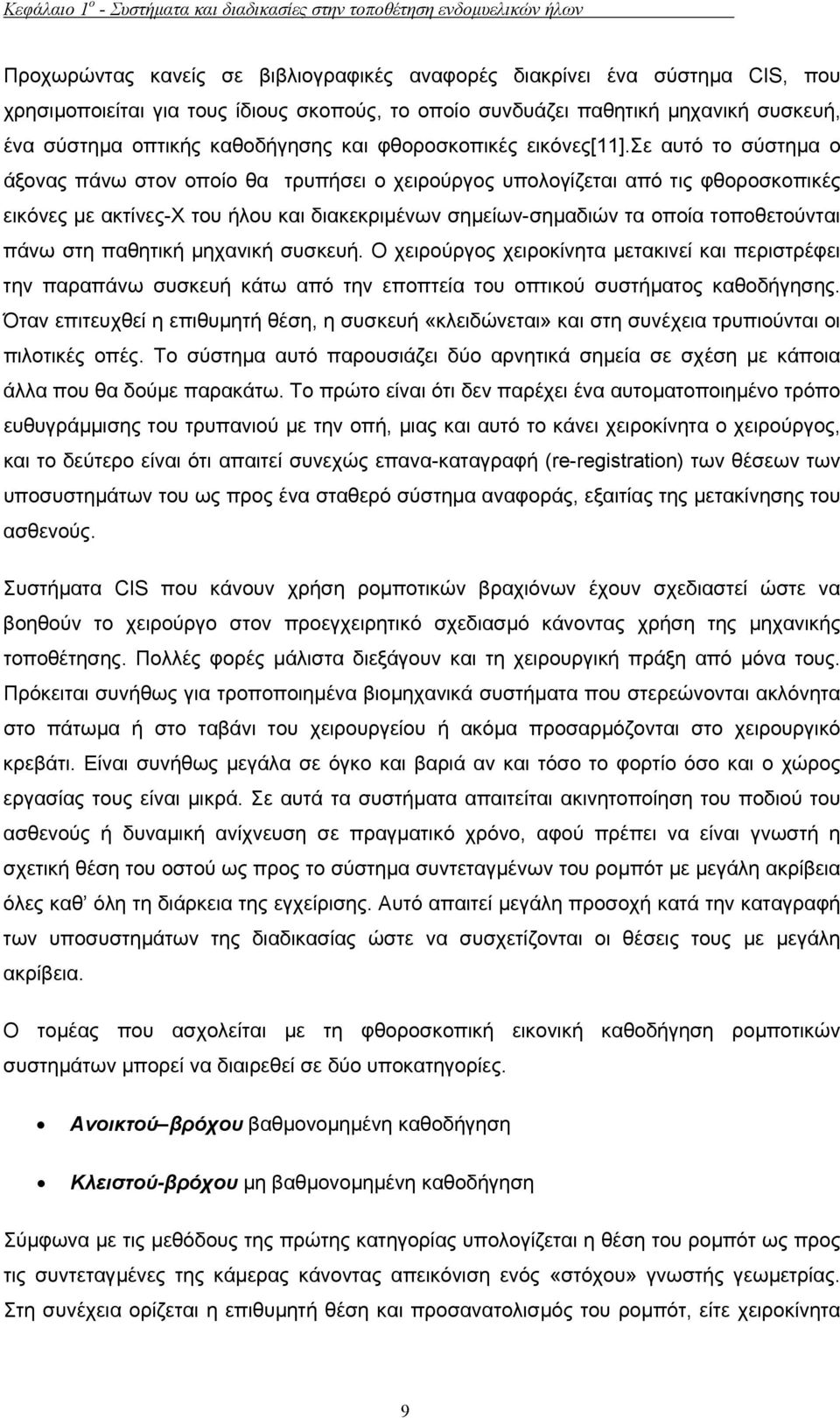 σε αυτό το σύστηµα ο άξονας πάνω στον οποίο θα τρυπήσει ο χειρούργος υπολογίζεται από τις φθοροσκοπικές εικόνες µε ακτίνες-χ του ήλου και διακεκριµένων σηµείων-σηµαδιών τα οποία τοποθετούνται πάνω