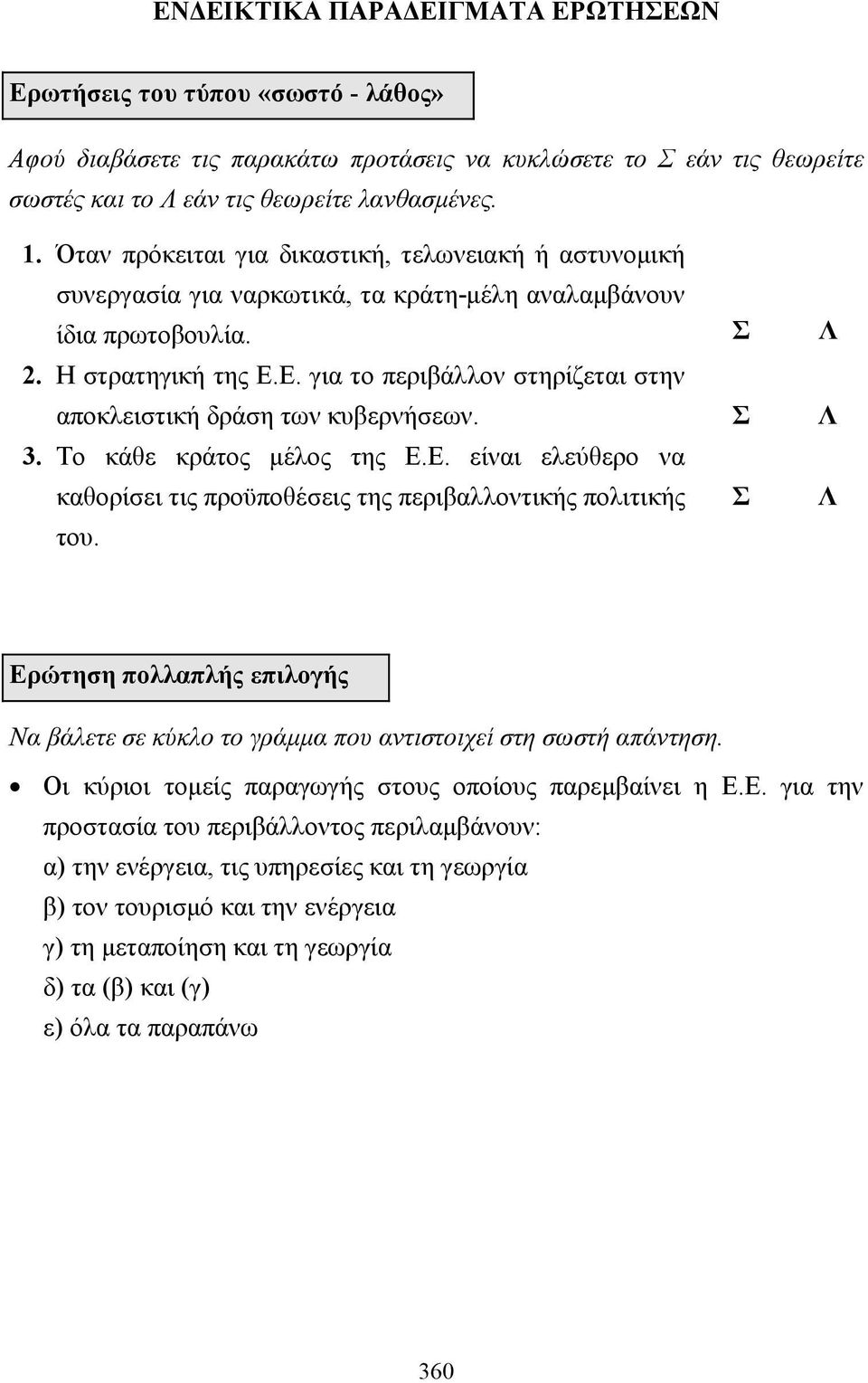 Ε. για το περιβάλλον στηρίζεται στην αποκλειστική δράση των κυβερνήσεων. Σ Λ 3. Το κάθε κράτος µέλος της Ε.Ε. είναι ελεύθερο να καθορίσει τις προϋποθέσεις της περιβαλλοντικής πολιτικής του.