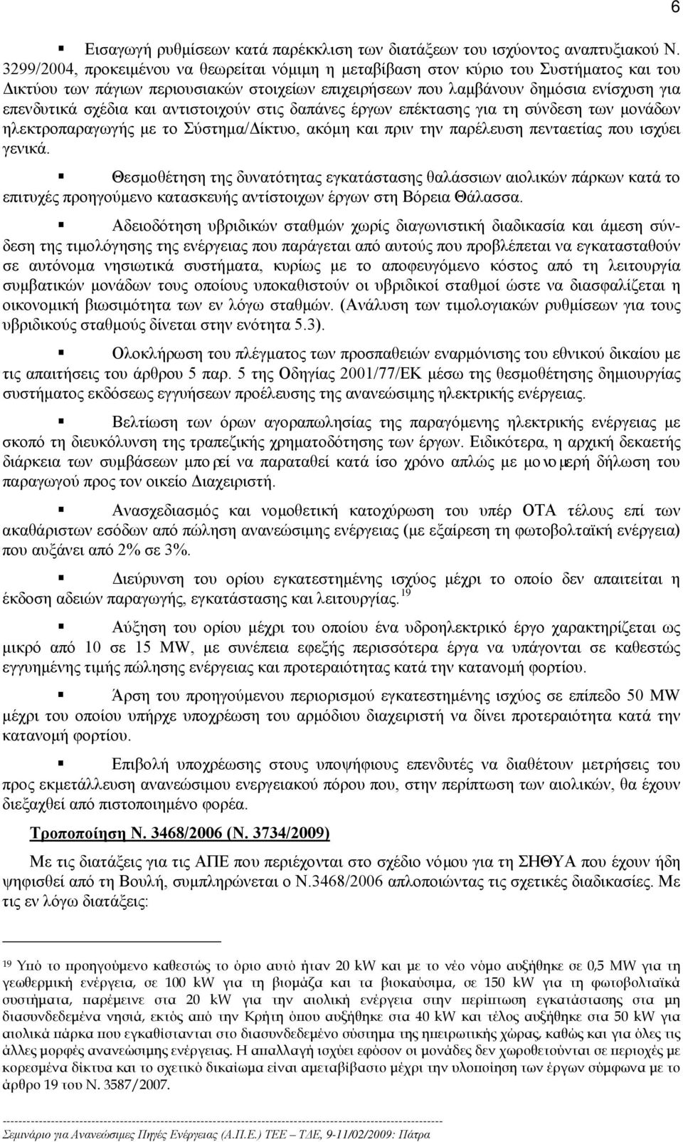 και αντιστοιχούν στις δαπάνες έργων επέκτασης για τη σύνδεση των μονάδων ηλεκτροπαραγωγής με το Σύστημα/Δίκτυο, ακόμη και πριν την παρέλευση πενταετίας που ισχύει γενικά.