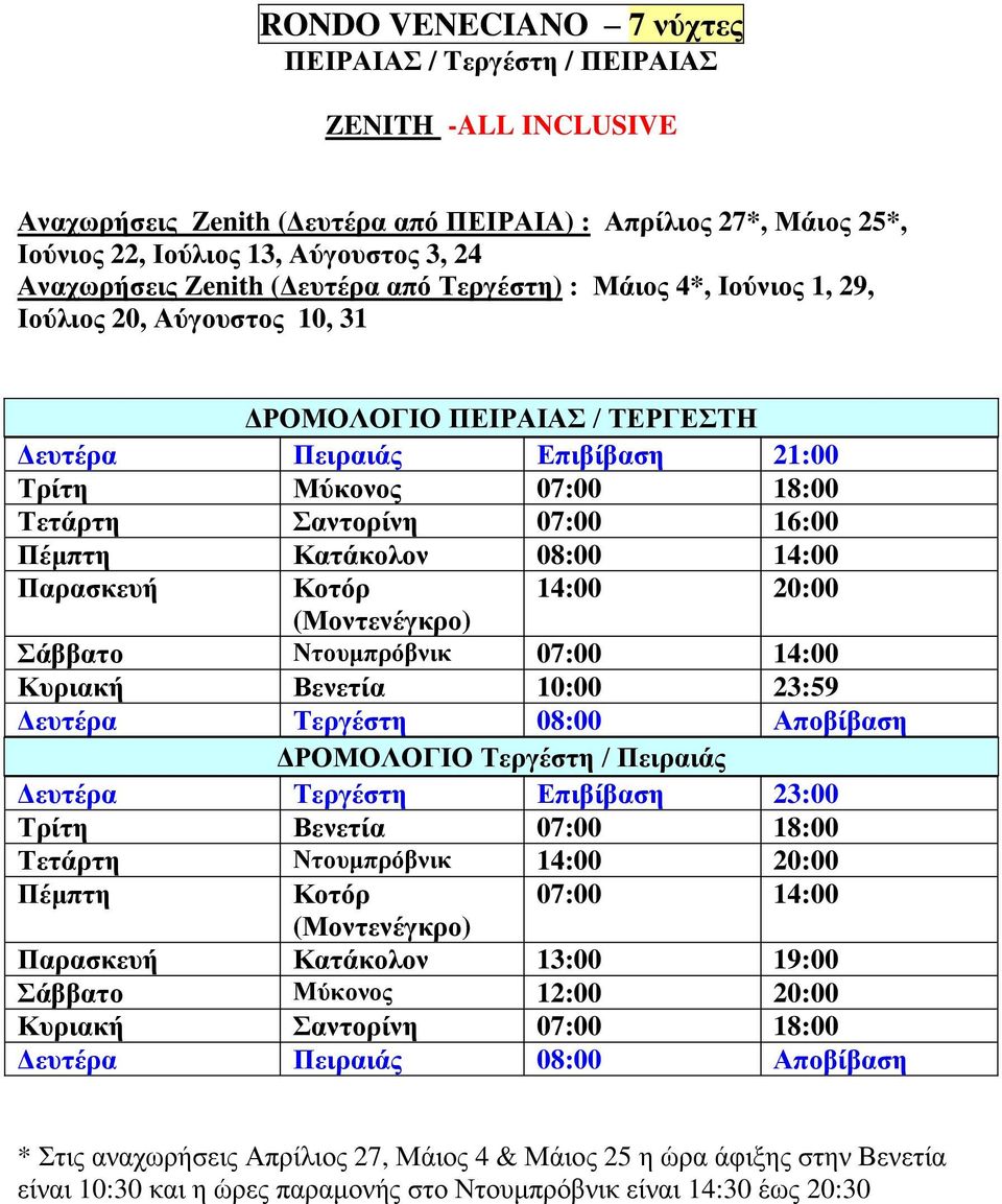 16:00 Πέμπτη Κατάκολον 08:00 14:00 Παρασκευή Κοτόρ 14:00 20:00 (Μοντενέγκρο) Σάββατο Ντουμπρόβνικ 07:00 14:00 Κυριακή Βενετία 10:00 23:59 Δευτέρα Τεργέστη 08:00 Αποβίβαση ΔΡΟΜΟΛΟΓΙΟ Τεργέστη /