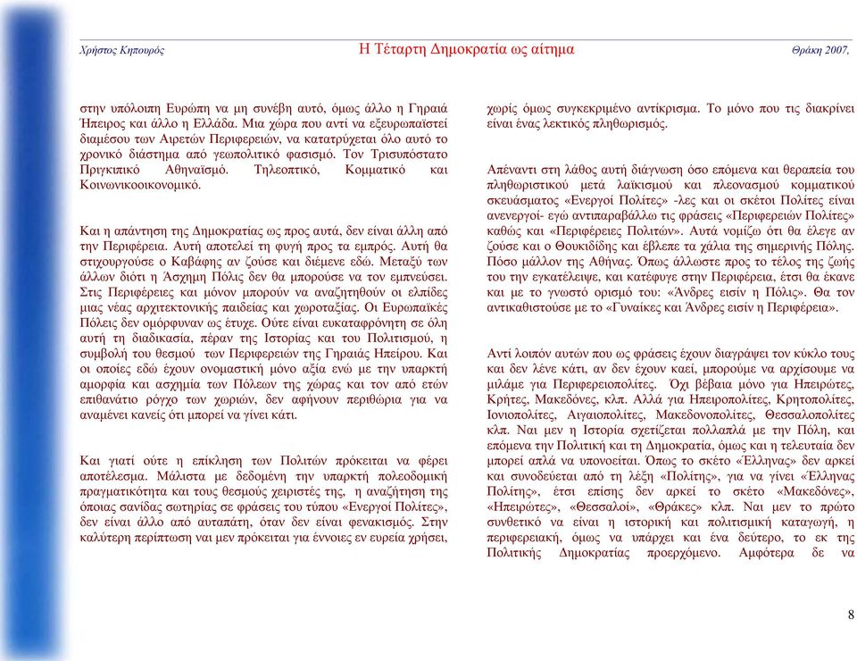 Τηλεοπτικό, Κομματικό και Κοινωνικοοικονομικό. Και η απάντηση της Δημοκρατίας ως προς αυτά, δεν είναι άλλη από την Περιφέρεια. Αυτή αποτελεί τη φυγή προς τα εμπρός.