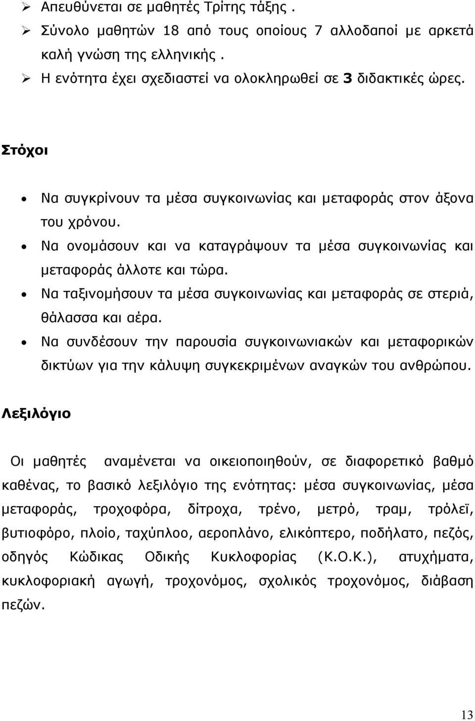 Να ταξινοµήσουν τα µέσα συγκοινωνίας και µεταφοράς σε στεριά, θάλασσα και αέρα. Να συνδέσουν την παρουσία συγκοινωνιακών και µεταφορικών δικτύων για την κάλυψη συγκεκριµένων αναγκών του ανθρώπου.