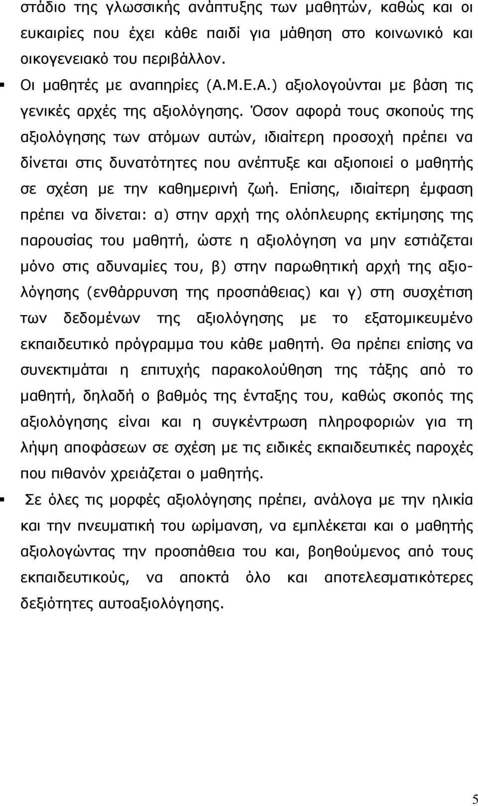 Όσον αφορά τους σκοπούς της αξιολόγησης των ατόµων αυτών, ιδιαίτερη προσοχή πρέπει να δίνεται στις δυνατότητες που ανέπτυξε και αξιοποιεί ο µαθητής σε σχέση µε την καθηµερινή ζωή.