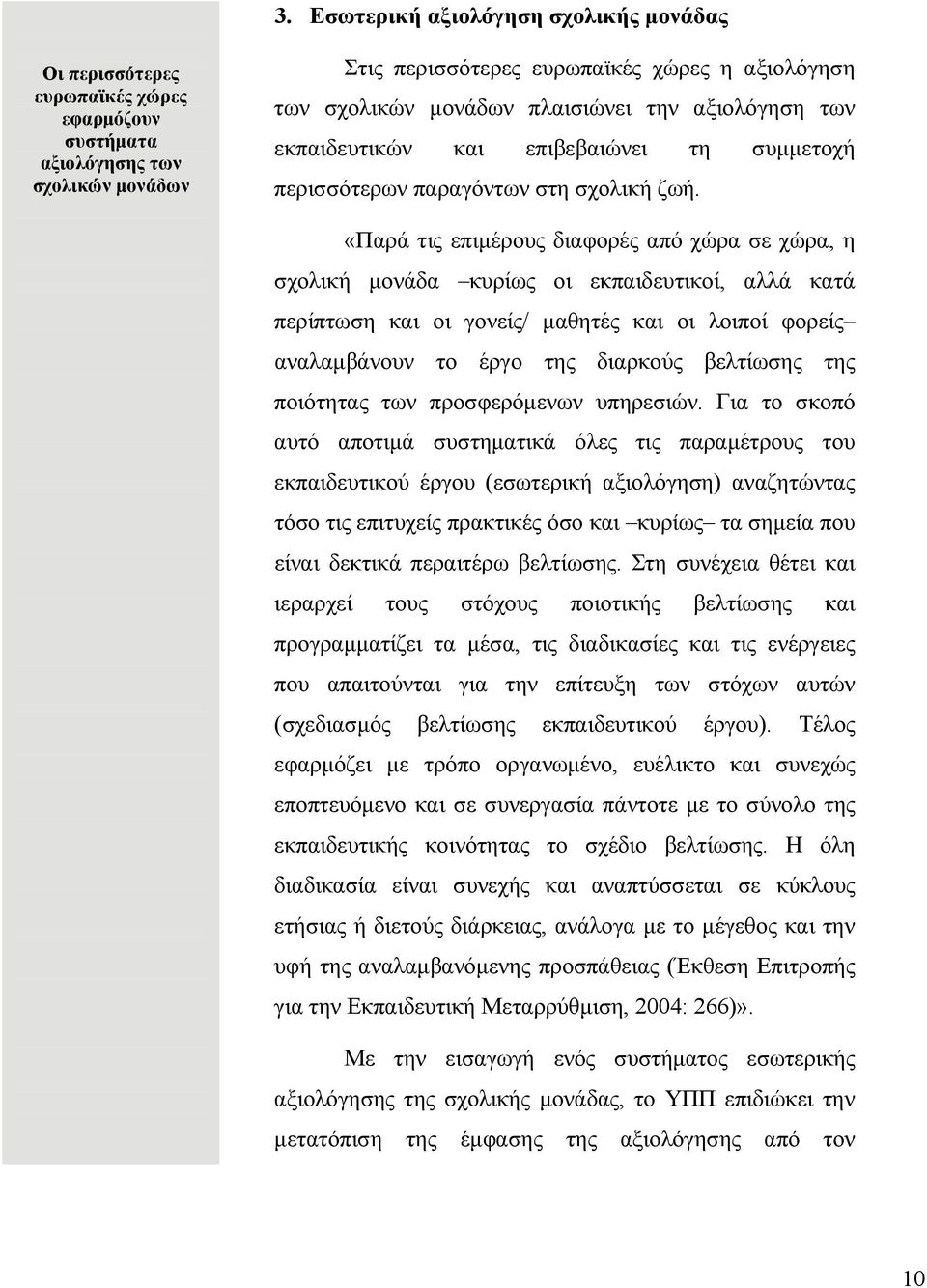 «Παρά τις επιμέρους διαφορές από χώρα σε χώρα, η σχολική μονάδα κυρίως οι εκπαιδευτικοί, αλλά κατά περίπτωση και οι γονείς/ μαθητές και οι λοιποί φορείς αναλαμβάνουν το έργο της διαρκούς βελτίωσης