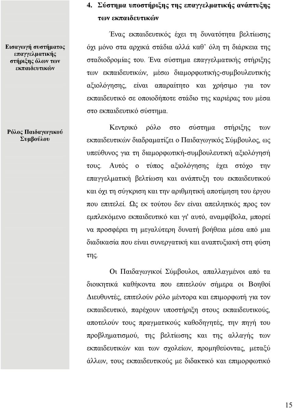 Ένα σύστημα επαγγελματικής στήριξης των εκπαιδευτικών, μέσω διαμορφωτικής-συμβουλευτικής αξιολόγησης, είναι απαραίτητο και χρήσιμο για τον εκπαιδευτικό σε οποιοδήποτε στάδιο της καριέρας του μέσα στο