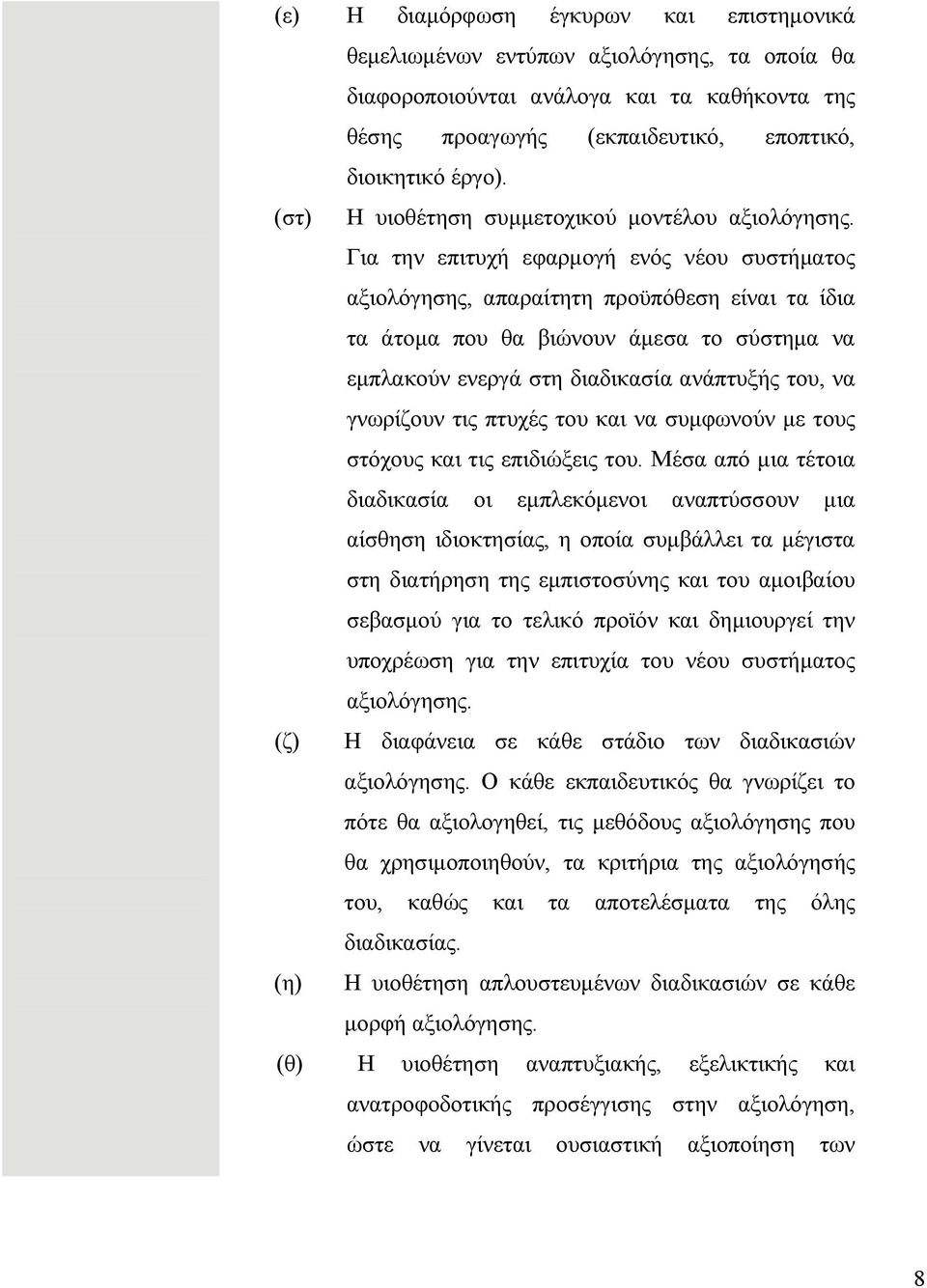 Για την επιτυχή εφαρμογή ενός νέου συστήματος αξιολόγησης, απαραίτητη προϋπόθεση είναι τα ίδια τα άτομα που θα βιώνουν άμεσα το σύστημα να εμπλακούν ενεργά στη διαδικασία ανάπτυξής του, να γνωρίζουν