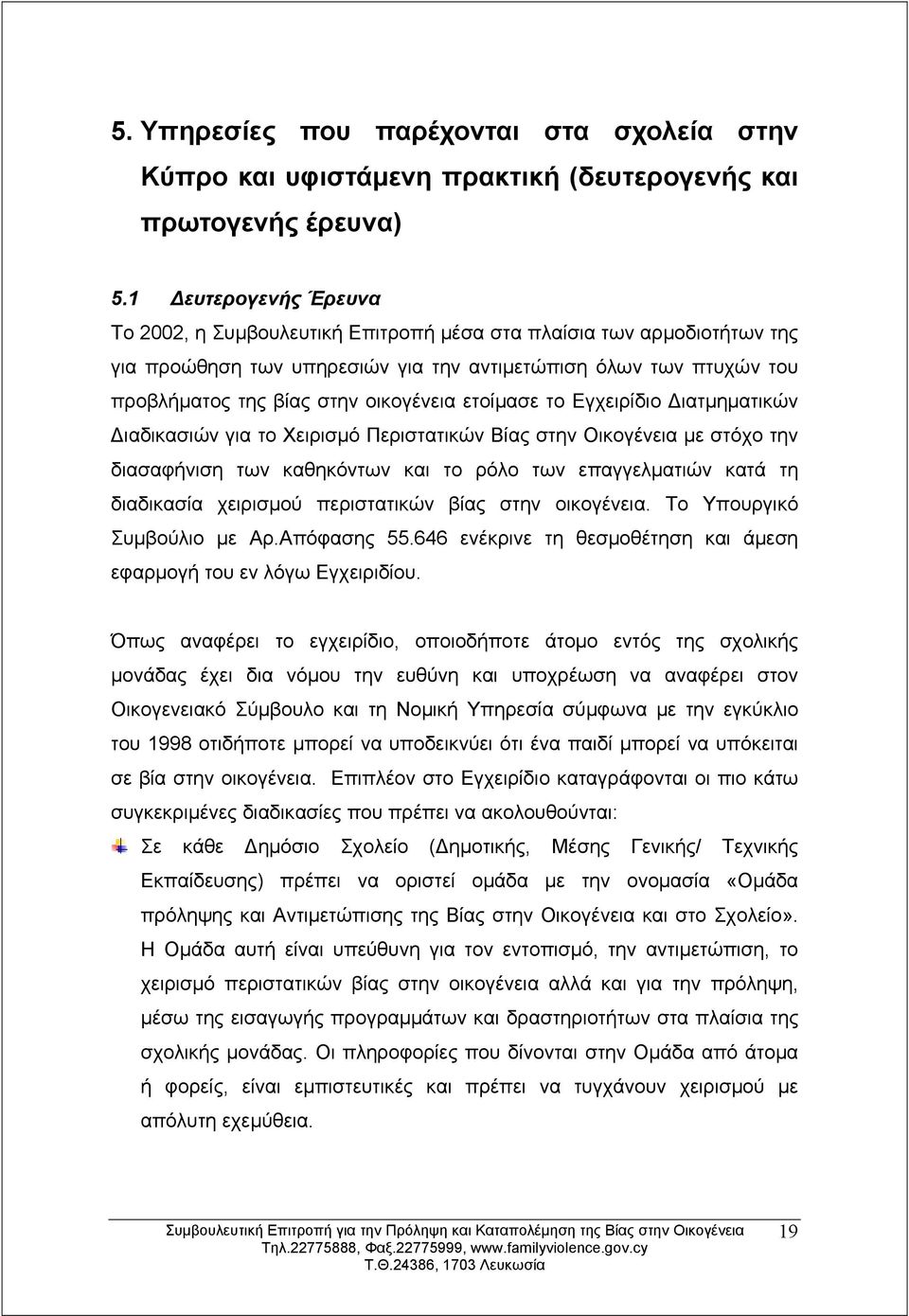 ετοίμασε το Εγχειρίδιο Διατμηματικών Διαδικασιών για το Χειρισμό Περιστατικών Βίας στην Οικογένεια με στόχο την διασαφήνιση των καθηκόντων και το ρόλο των επαγγελματιών κατά τη διαδικασία χειρισμού