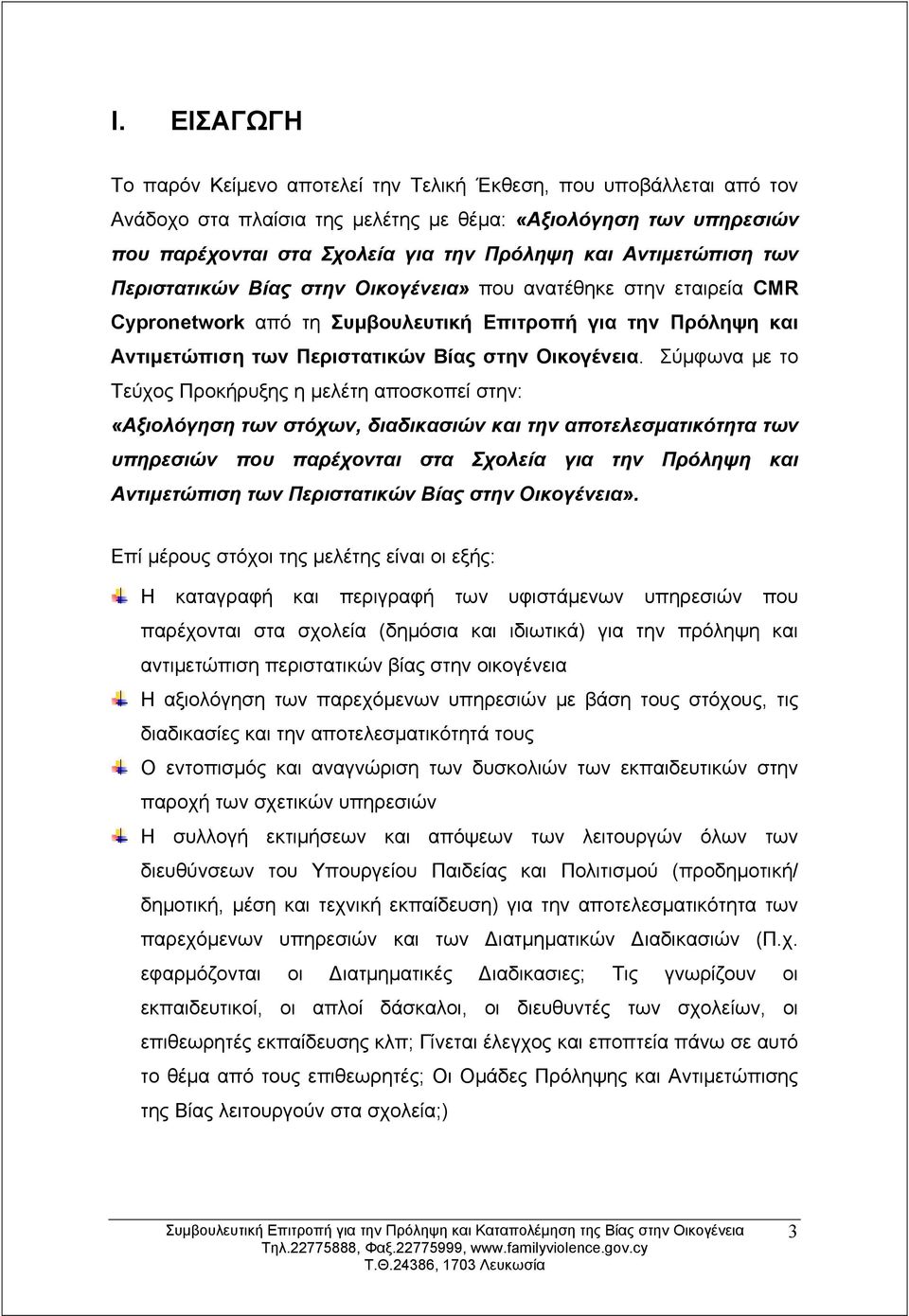 Σύμφωνα με το Τεύχος Προκήρυξης η μελέτη αποσκοπεί στην: «Αξιολόγηση των στόχων, διαδικασιών και την αποτελεσματικότητα των υπηρεσιών που παρέχονται στα Σχολεία για την Πρόληψη και Αντιμετώπιση των