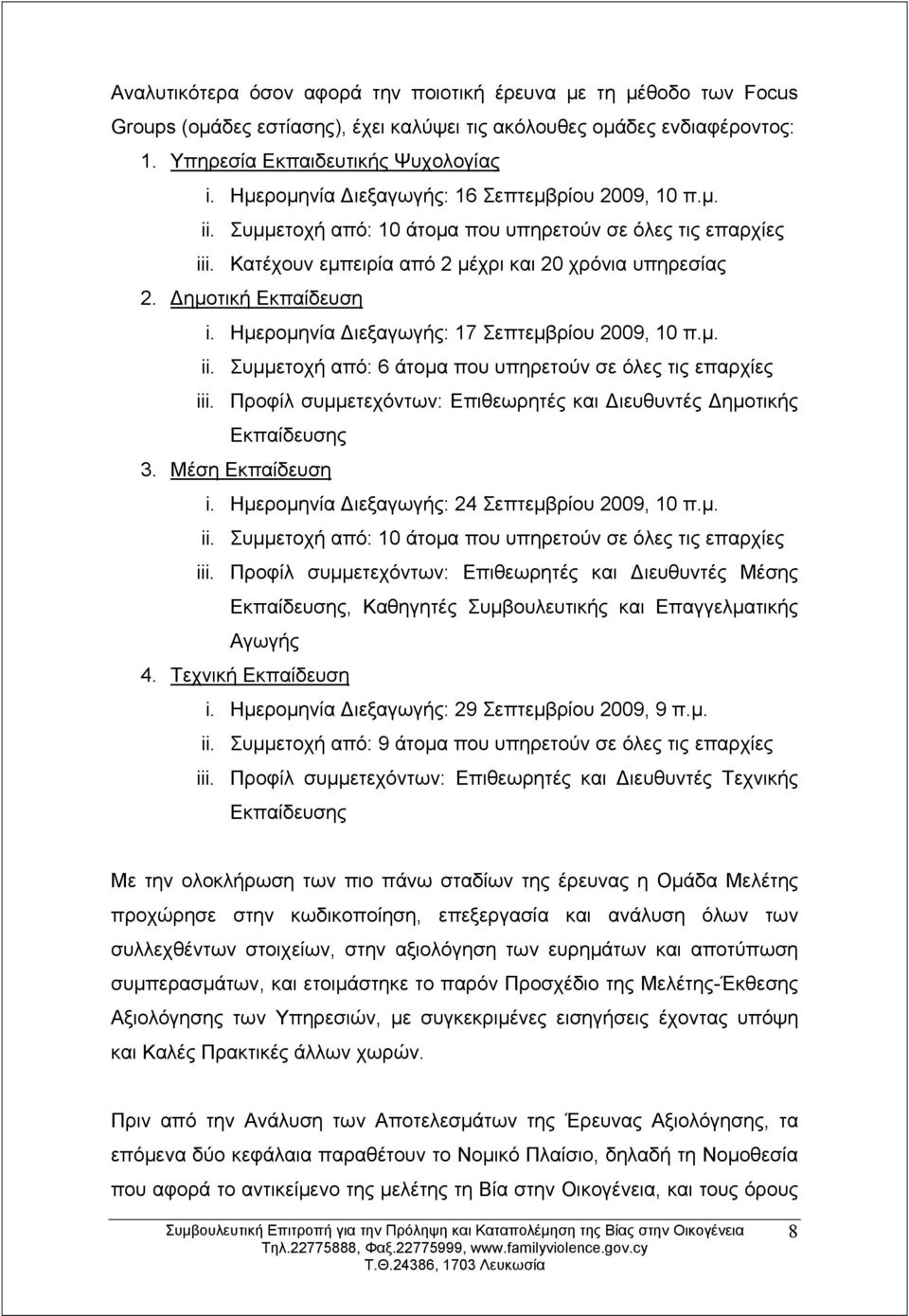 Ημερομηνία Διεξαγωγής: 17 Σεπτεμβρίου 2009, 10 π.μ. ii. Συμμετοχή από: 6 άτομα που υπηρετούν σε όλες τις επαρχίες iii. Προφίλ συμμετεχόντων: Επιθεωρητές και Διευθυντές Δημοτικής Εκπαίδευσης 3.