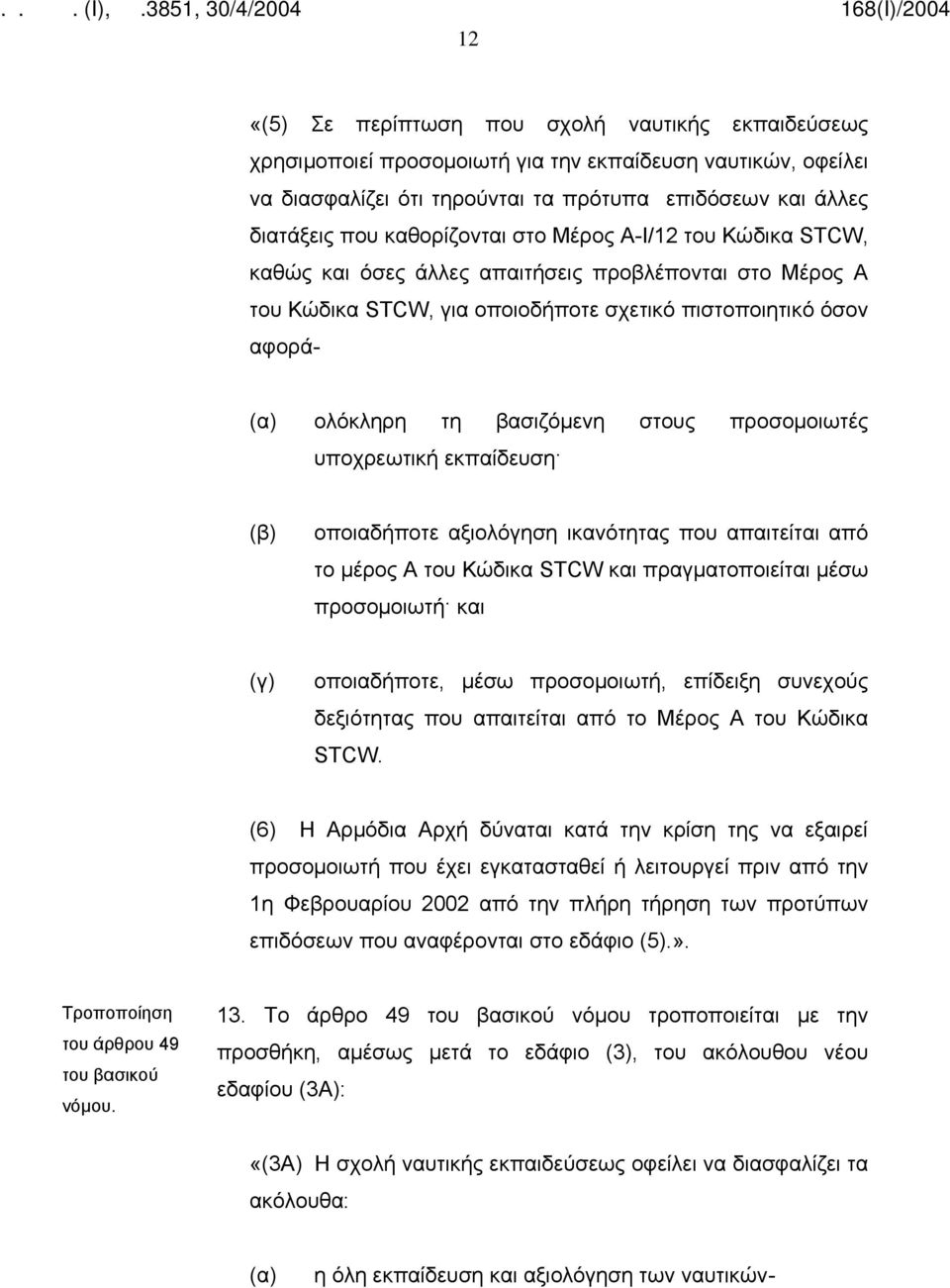 στους προσομοιωτές υποχρεωτική εκπαίδευση οποιαδήποτε αξιολόγηση ικανότητας που απαιτείται από το μέρος Α του Κώδικα STCW και πραγματοποιείται μέσω προσομοιωτή και (γ) οποιαδήποτε, μέσω προσομοιωτή,