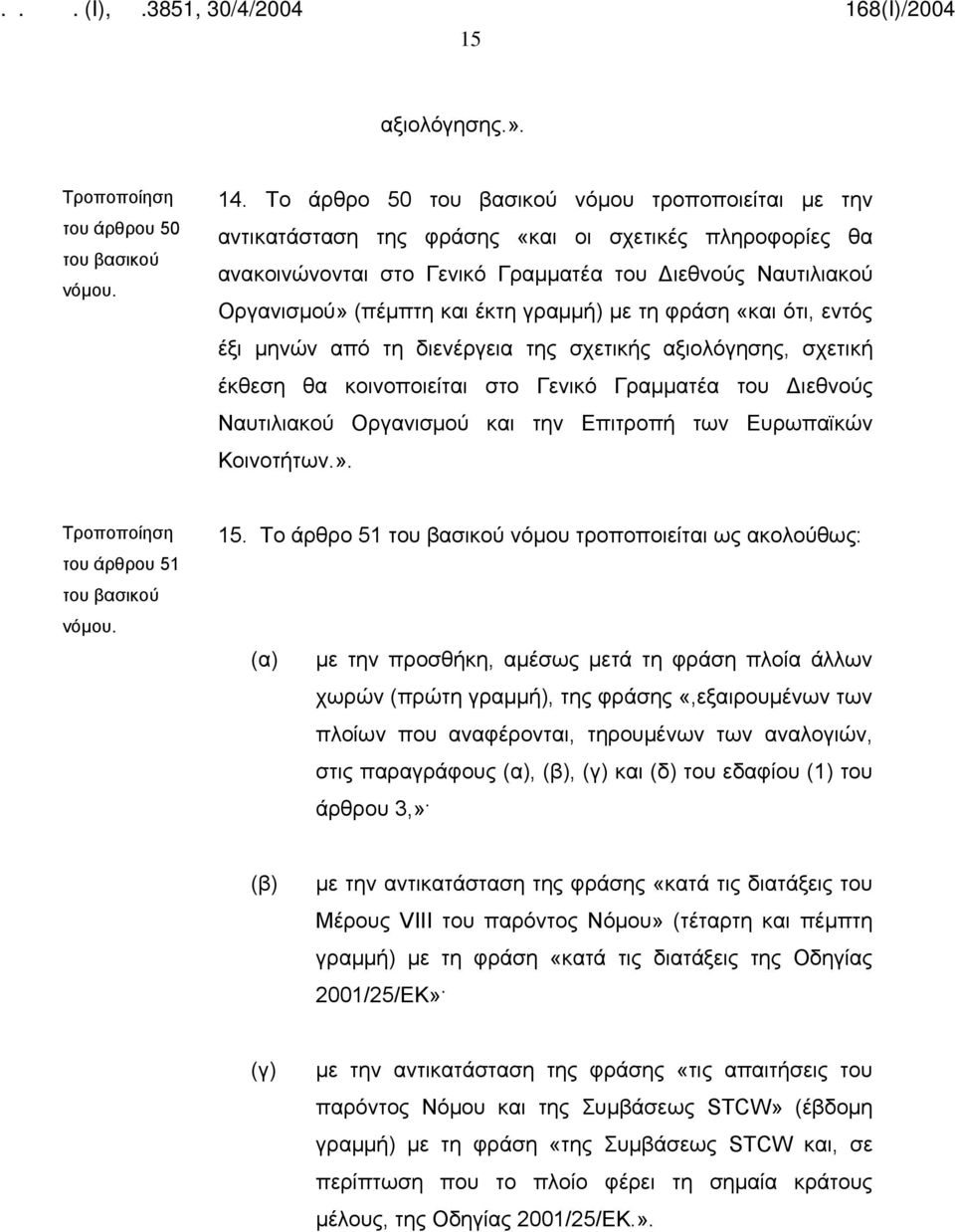 φράση «και ότι, εντός έξι μηνών από τη διενέργεια της σχετικής αξιολόγησης, σχετική έκθεση θα κοινοποιείται στο Γενικό Γραμματέα του Διεθνούς Ναυτιλιακού Οργανισμού και την Επιτροπή των Ευρωπαϊκών