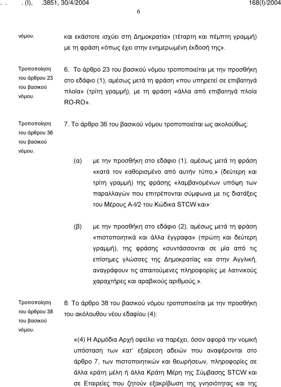 Το άρθρο 36 νόμου τροποποιείται ως ακολούθως: (α) με την προσθήκη στο εδάφιο (1), αμέσως μετά τη φράση «κατά τον καθορισμένο από αυτήν τύπο,» (δεύτερη και τρίτη γραμμή) της φράσης «λαμβανομένων υπόψη