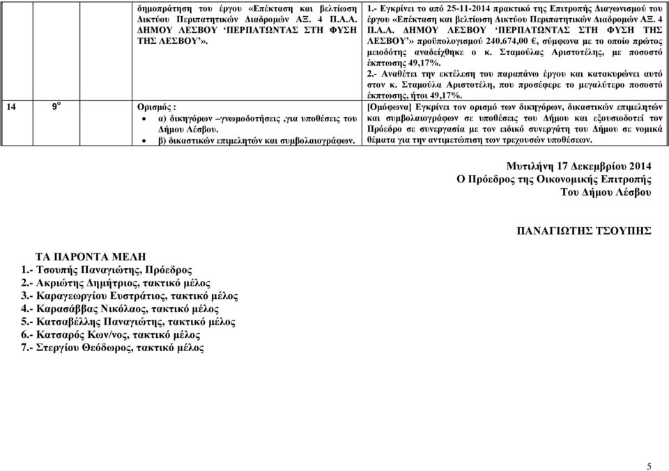 - Εγκρίνει το από 25-11-2014 πρακτικό της Επιτροπής Διαγωνισμού του έργου «Επέκταση και βελτίωση Δικτύου Περιπατητικών Διαδρομών ΑΞ. 4 Π.Α.Α. ΔΗΜΟΥ ΛΕΣΒΟΥ ΠΕΡΠΑΤΩΝΤΑΣ ΣΤΗ ΦΥΣΗ ΤΗΣ ΛΕΣΒΟΥ» προϋπολογισμού 240.