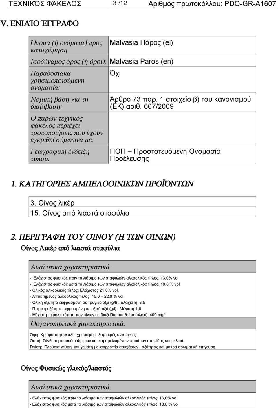 παρ. 1 στοιχείο β) του κανονισμού (ΕΚ) αριθ. 607/2009 Ο παρών τεχνικός φάκελος περιέχει τροποποιήσεις που έχουν εγκριθεί σύμφωνα με: Γεωγραφική ένδειξη τύπου: ΠΟΠ Προστατευόμενη Ονομασία Προέλευσης 1.