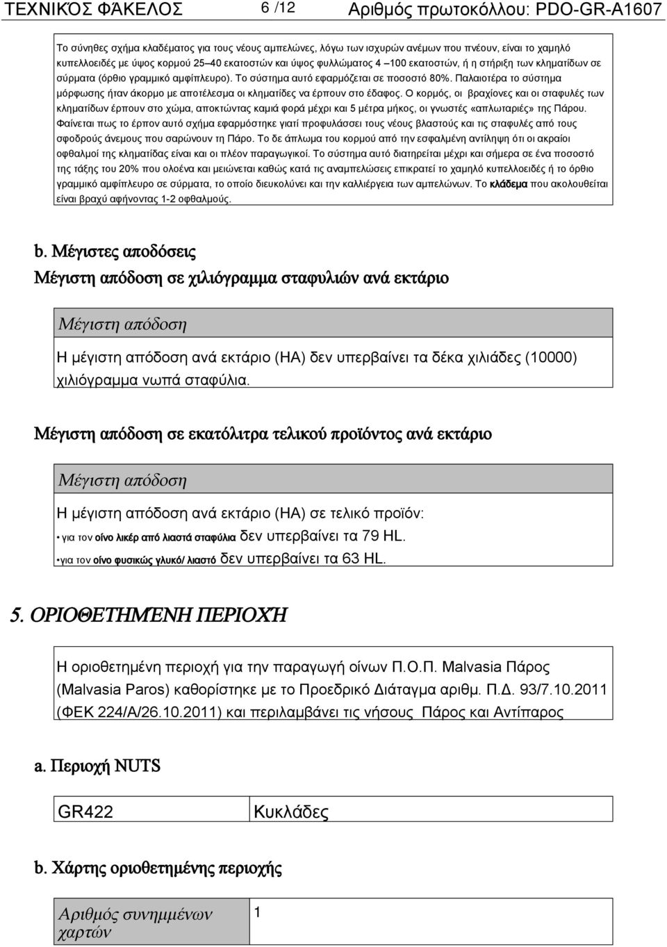 Παλαιοτέρα το σύστημα μόρφωσης ήταν άκορμο με αποτέλεσμα οι κληματίδες να έρπουν στο έδαφος.