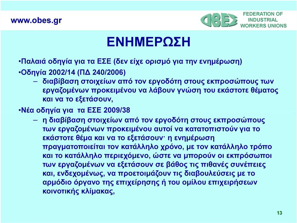 κατατοπιστούν για το εκάστοτε θέμα και να το εξετάσουν η ενημέρωση πραγματοποιείται τον κατάλληλο χρόνο, με τον κατάλληλο τρόπο και το κατάλληλο περιεχόμενο, ώστε να μπορούν οι εκπρόσωποι