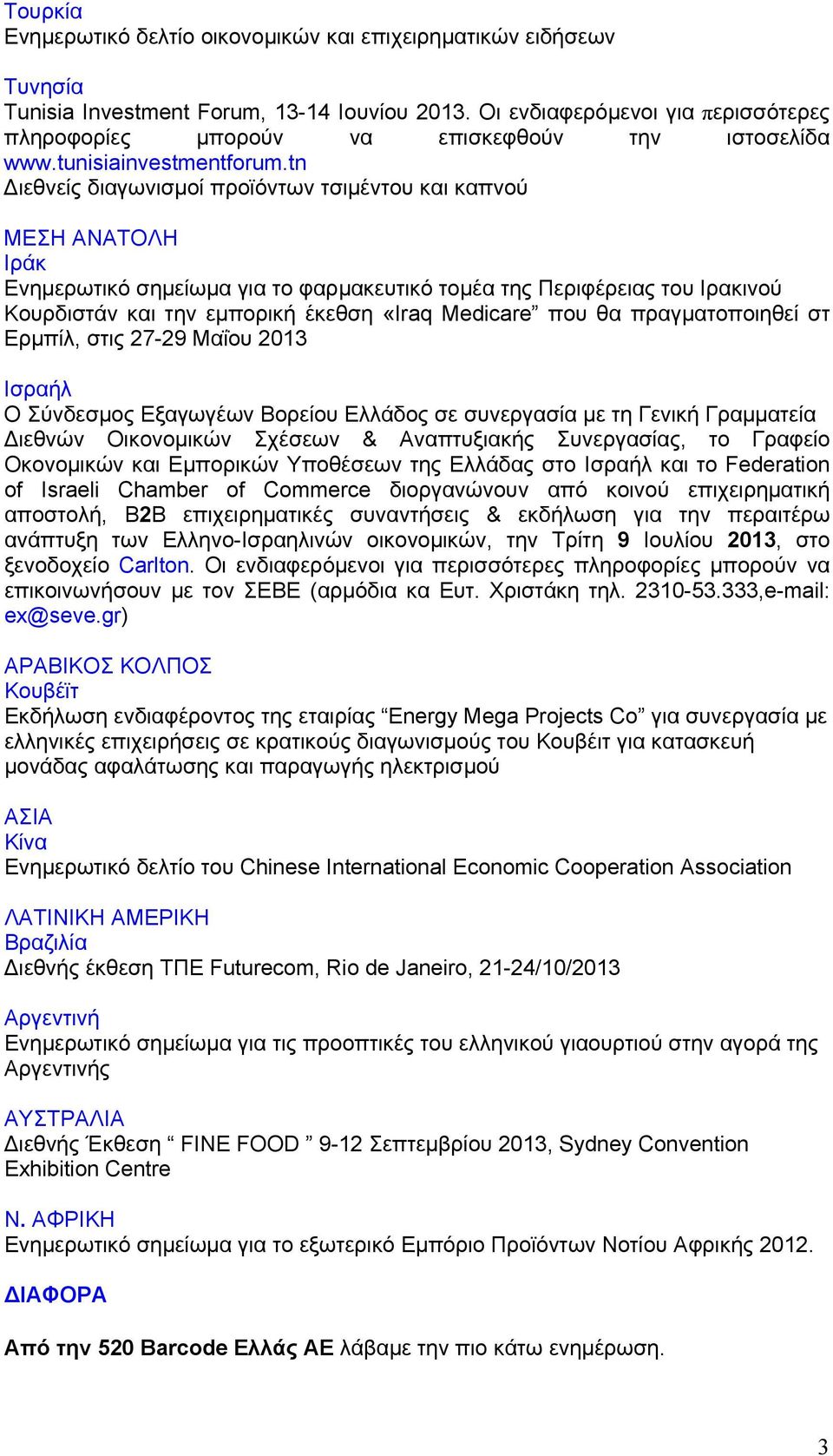 που θα πραγματοποιηθεί στ Ερμπίλ, στις 27-29 Μαΐου 2013 Ισραήλ Ο Σύνδεσμος Εξαγωγέων Βορείου Ελλάδος σε συνεργασία με τη Γενική Γραμματεία Διεθνών Οικονομικών Σχέσεων & Αναπτυξιακής Συνεργασίας, το