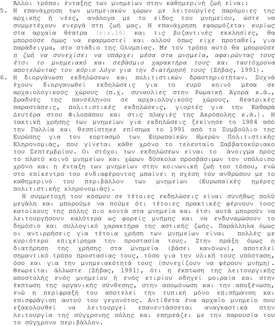 Η επανάχρηση εφαρμόζεται κυρίως στα αρχαία θέατρα (εικ.16) και τις βυζαντινές εκκλησίες, θα μπορούσε όμως να εφαρμοστεί και αλλού όπως είχε προταθεί, για παράδειγμα, στο στάδιο της Ολυμπίας.