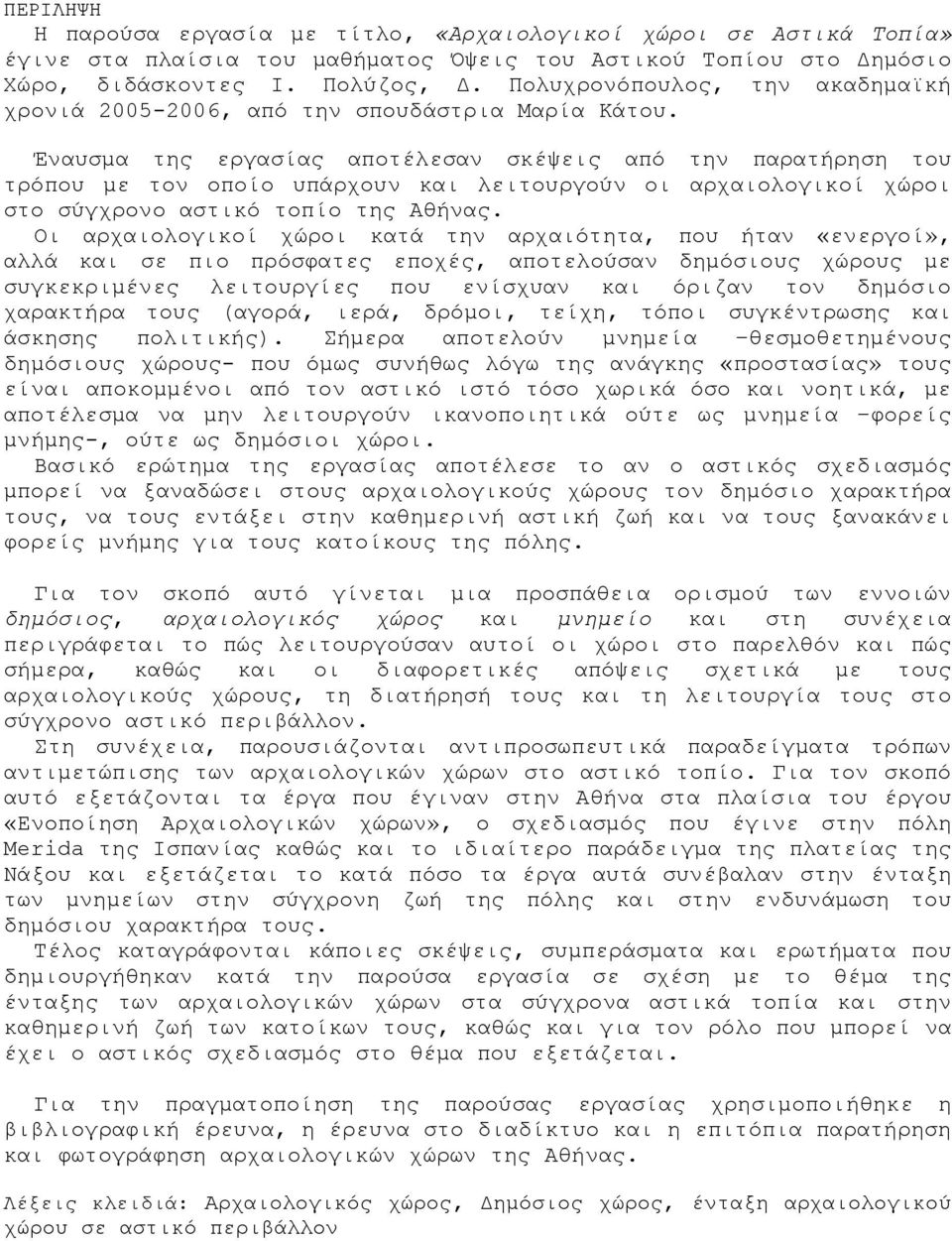 Έναυσμα της εργασίας αποτέλεσαν σκέψεις από την παρατήρηση του τρόπου με τον οποίο υπάρχουν και λειτουργούν οι αρχαιολογικοί χώροι στο σύγχρονο αστικό τοπίο της Αθήνας.
