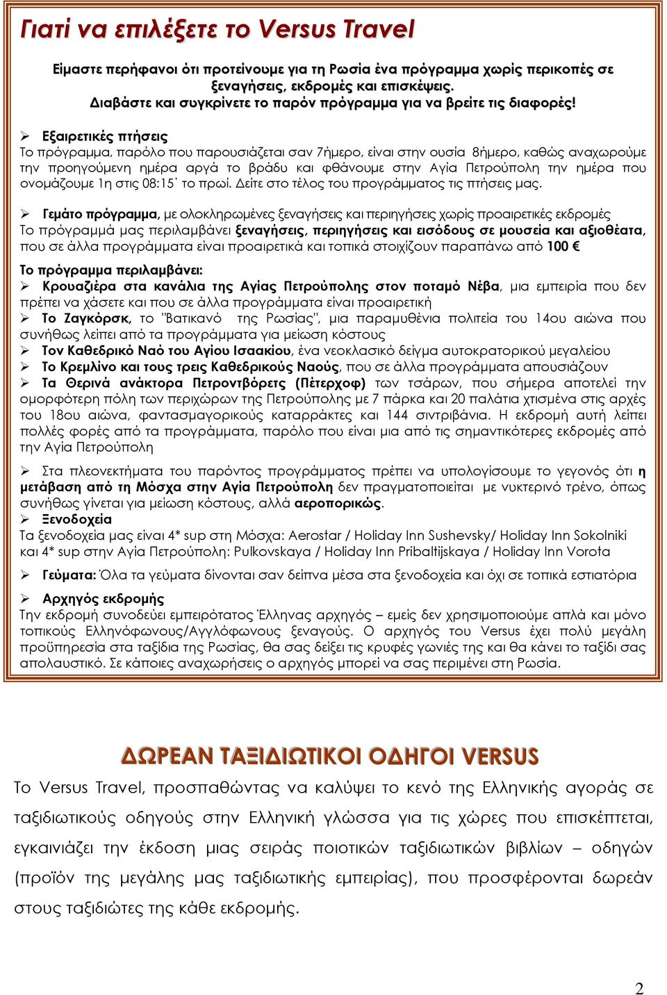 Εξαιρετικές πτήσεις Το πρόγραμμα, παρόλο που παρουσιάζεται σαν 7ήμερο, είναι στην ουσία 8ήμερο, καθώς αναχωρούμε την προηγούμενη ημέρα αργά το βράδυ και φθάνουμε στην Αγία Πετρούπολη την ημέρα που