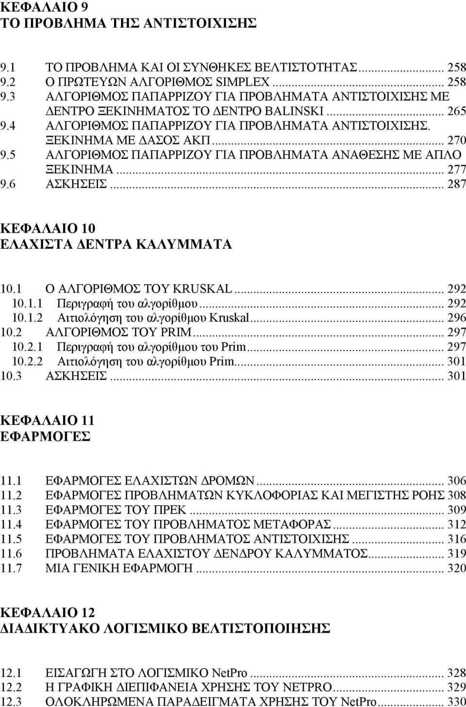 .. 287 ΚΕΦΑΛΑΙΟ 10 ΕΛΑΧΙΣΤΑ ΔΕΝΤΡΑ ΚΑΛΥΜΜΑΤΑ 10.1 Ο ΑΛΓΟΡΙΘΜΟΣ ΤΟΥ KRUSKAL... 292 10.1.1 Περιγραφή του αλγορίθμου... 292 10.1.2 Αιτιολόγηση του αλγορίθμου Kruskal... 296 10.2 ΑΛΓΟΡΙΘΜΟΣ ΤΟΥ PRIM.