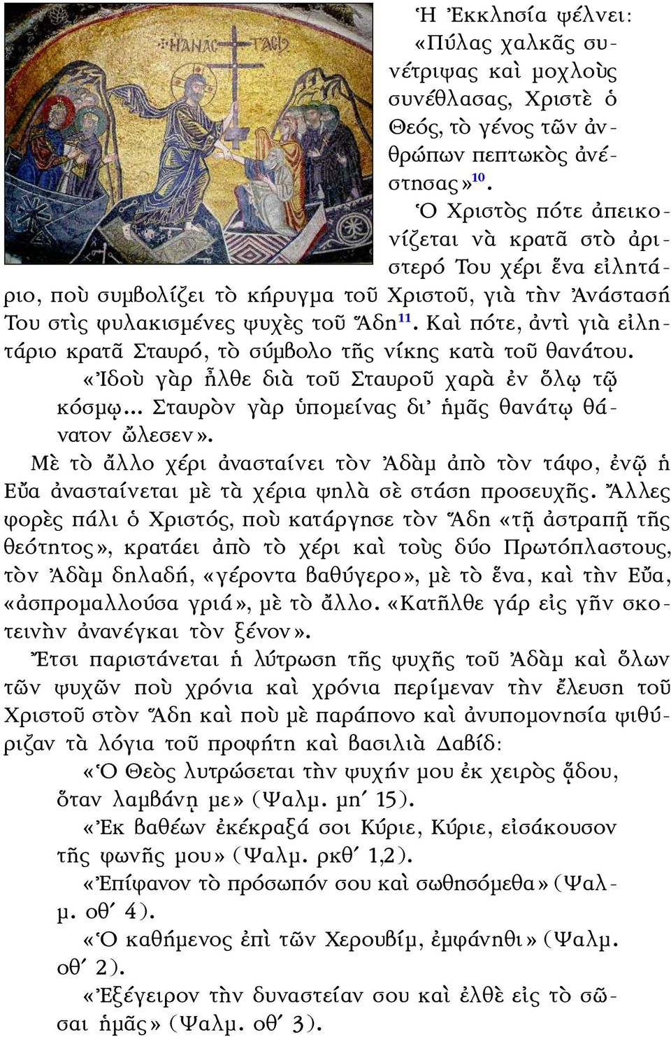 Καὶ πότε, ἀντὶ γιὰ εἰλητάριο κρατᾶ Σταυρό, τὸ σύμβολο τῆς νίκης κατὰ τοῦ θανάτου. «Ιδοὺ γὰρ ἦλθε διὰ τοῦ Σταυροῦ χαρὰ ἐν ὅλῳ τῷ κόσμῳ... Σταυρὸν γὰρ ὑπομείνας δι ἡμᾶς θανάτῳ θάνατον ὤλεσεν».