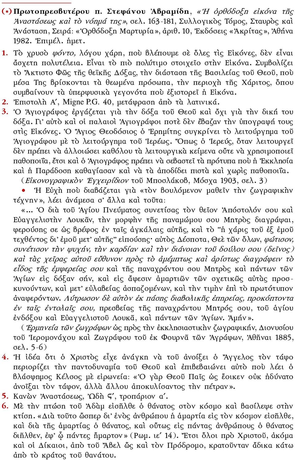Συμβολίζει τὸ Ακτιστο Φῶς τῆς θεϊκῆς Δόξας, τὴν διάσταση τῆς Βασιλείας τοῦ Θεοῦ, ποὺ μέσα Της βρίσκονται τὰ θεωμένα πρόσωπα, τὴν περιοχὴ τῆς Χάριτος, ὅπου συμβαίνουν τὰ ὑπερφυσικὰ γεγονότα ποὺ