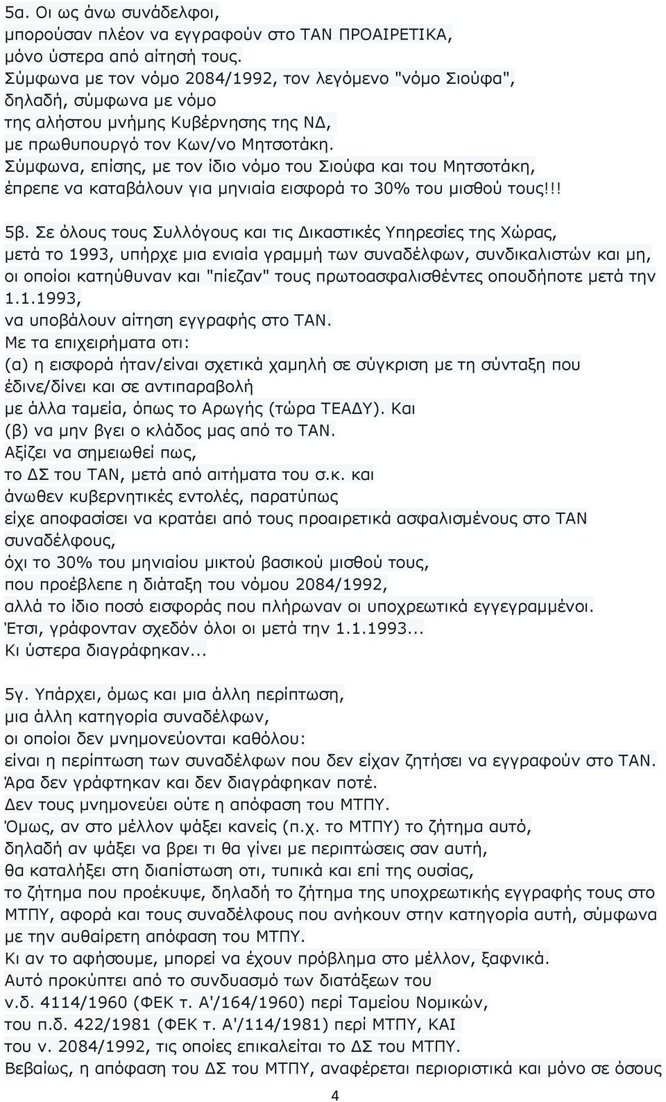 Σύµφωνα, επίσης, µε τον ίδιο νόµο του Σιούφα και του Μητσοτάκη, έπρεπε να καταβάλουν για µηνιαία εισφορά το 30% του µισθού τους!!! 5β.