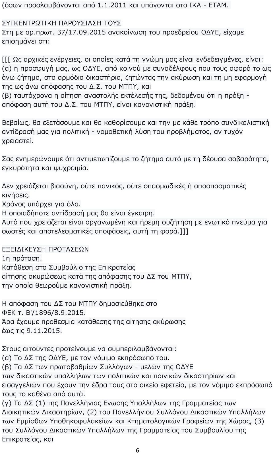 που τους αφορά το ως άνω ζήτηµα, στα αρµόδια δικαστήρια, ζητώντας την ακύρωση και τη µη εφαρµογή της ως άνω απόφασης του.σ. του ΜΤΠΥ, και (β) ταυτόχρονα η αίτηση αναστολής εκτέλεσής της, δεδοµένου ότι η πράξη - απόφαση αυτή του.