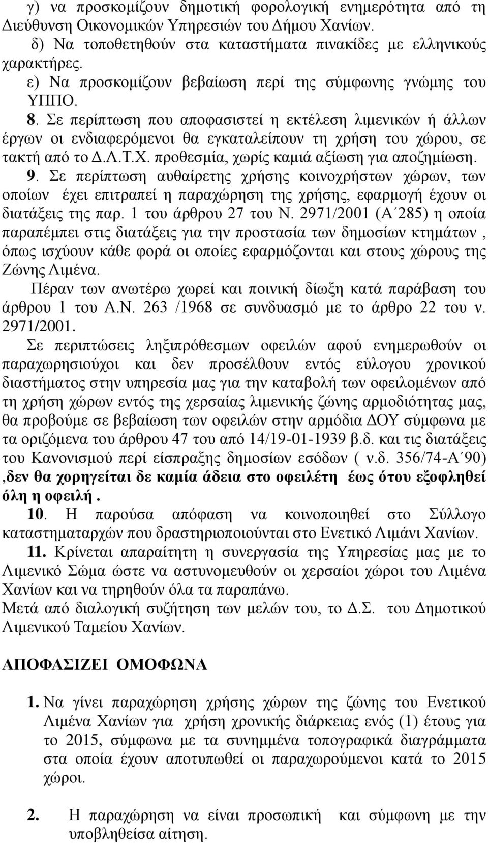 Σε περίπτωση που αποφασιστεί η εκτέλεση λιμενικών ή άλλων έργων οι ενδιαφερόμενοι θα εγκαταλείπουν τη χρήση του χώρου, σε τακτή από το Δ.Λ.Τ.Χ. προθεσμία, χωρίς καμιά αξίωση για αποζημίωση. 9.