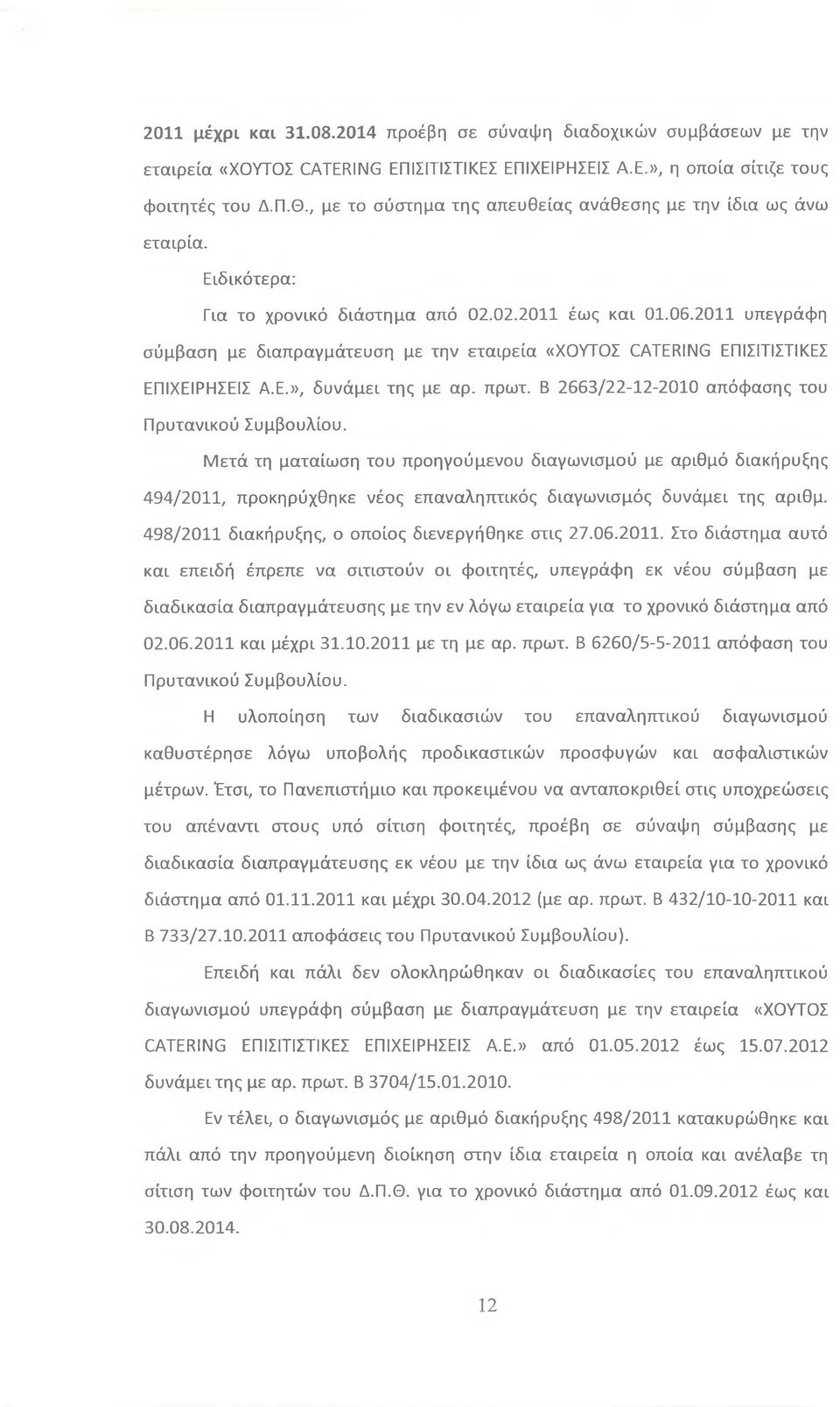 2011 υπεγράφη σύμβαση με διαπραγμάτευση με την εταιρεία «ΧΟΥΤΟΣ CATERING ΕΠΙΣΙΤΙΣΤΙΚΕΣ ΕΠΙΧΕΙΡΗΣΕΙΣ Α.Ε.», δυνάμει της με αρ. πρωτ. Β 2663/22-12-2010 απόφασης του Πρυτανικού Συμβουλίου.