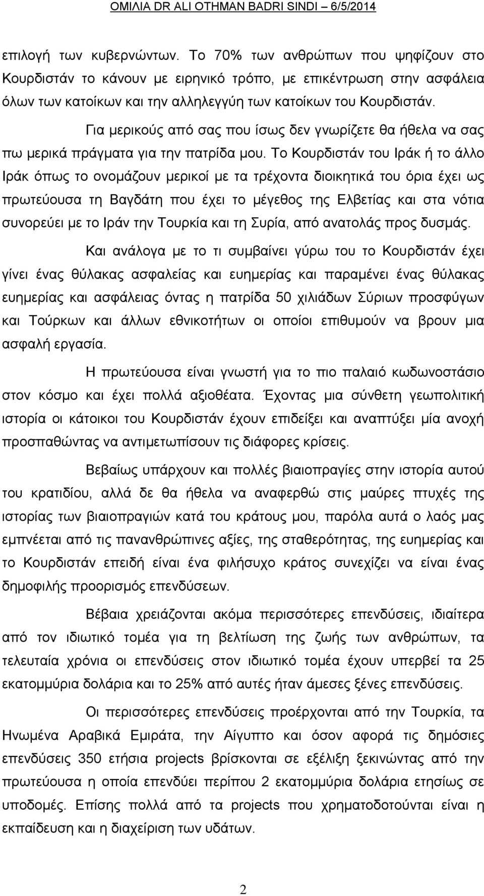 Το Κουρδιστάν του Ιράκ ή το άλλο Ιράκ όπως το ονομάζουν μερικοί με τα τρέχοντα διοικητικά του όρια έχει ως πρωτεύουσα τη Βαγδάτη που έχει το μέγεθος της Ελβετίας και στα νότια συνορεύει με το Ιράν