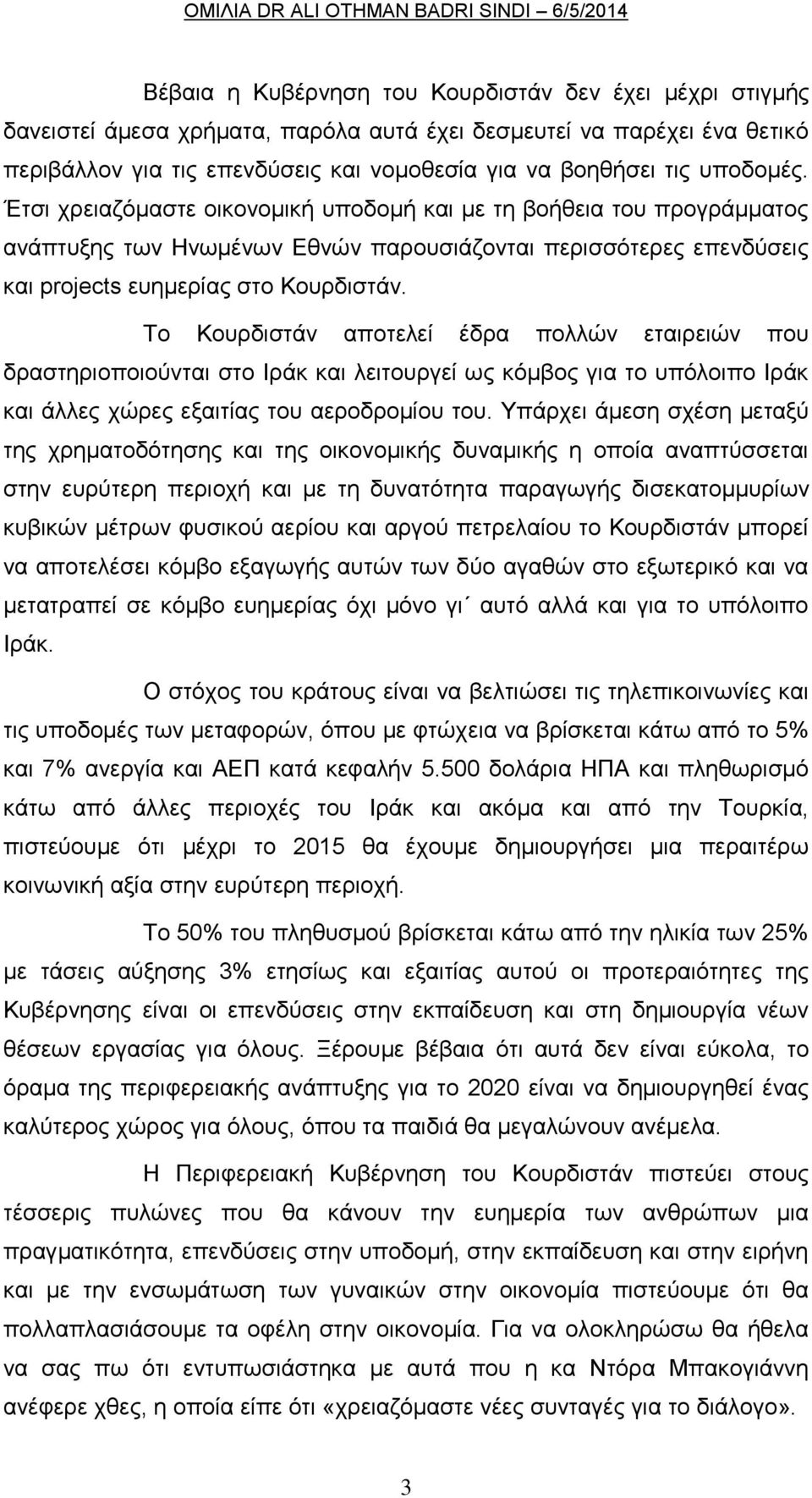 Το Κουρδιστάν αποτελεί έδρα πολλών εταιρειών που δραστηριοποιούνται στο Ιράκ και λειτουργεί ως κόμβος για το υπόλοιπο Ιράκ και άλλες χώρες εξαιτίας του αεροδρομίου του.