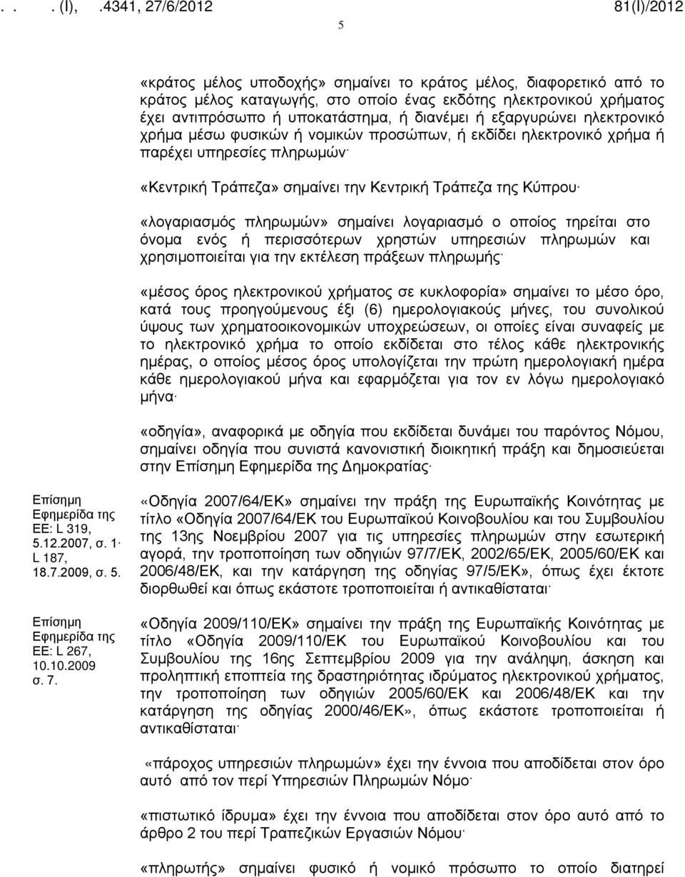 λογαριασμό ο οποίος τηρείται στο όνομα ενός ή περισσότερων χρηστών υπηρεσιών πληρωμών και χρησιμοποιείται για την εκτέλεση πράξεων πληρωμής «μέσος όρος ηλεκτρονικού χρήματος σε κυκλοφορία» σημαίνει