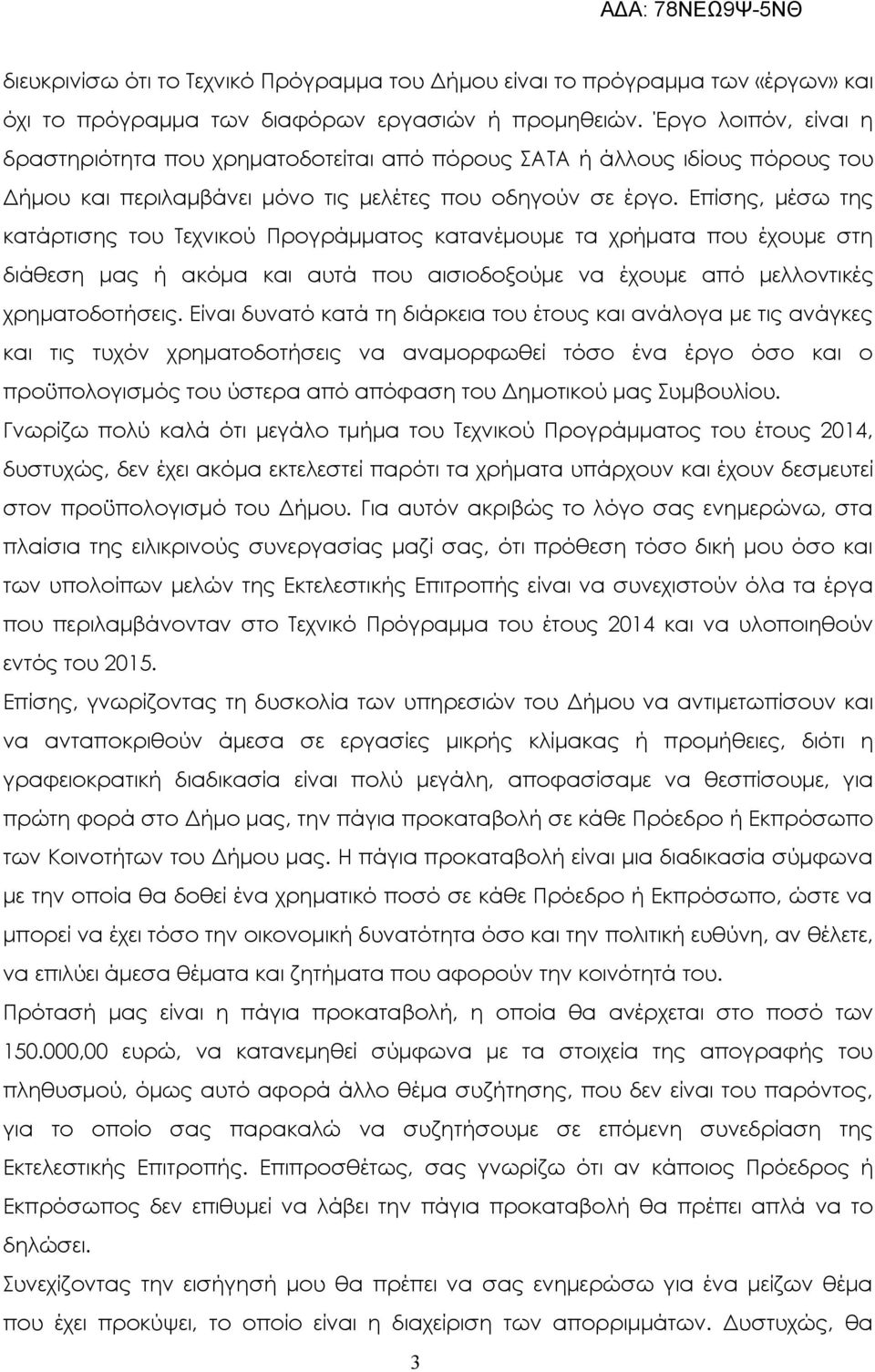 Επίσης, μέσω της κατάρτισης του Τεχνικού Προγράμματος κατανέμουμε τα χρήματα που έχουμε στη διάθεση μας ή ακόμα και αυτά που αισιοδοξούμε να έχουμε από μελλοντικές χρηματοδοτήσεις.