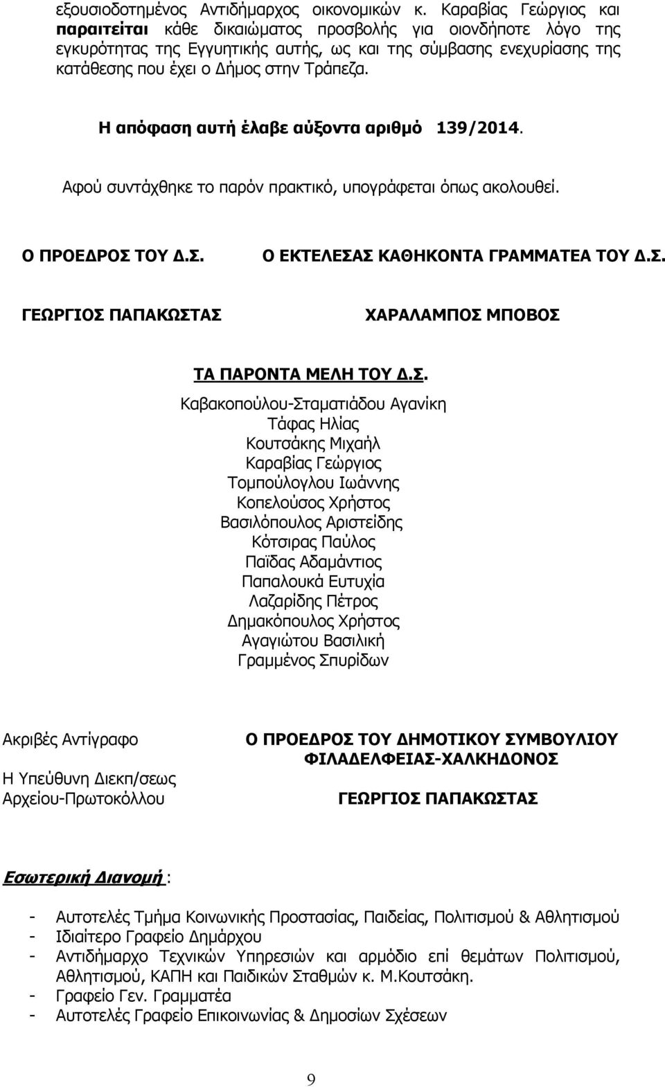 Η απόφαση αυτή έλαβε αύξοντα αριθµό 139/2014. Αφού συντάχθηκε το παρόν πρακτικό, υπογράφεται όπως ακολουθεί. Ο ΠΡΟΕ ΡΟΣ ΤΟΥ.Σ. Ο ΕΚΤΕΛΕΣΑΣ ΚΑΘΗΚΟΝΤΑ ΓΡΑΜΜΑΤΕΑ ΤΟΥ.Σ. ΓΕΩΡΓΙΟΣ ΠΑΠΑΚΩΣΤΑΣ ΧΑΡΑΛΑΜΠΟΣ ΜΠΟΒΟΣ ΤΑ ΠΑΡΟΝΤΑ ΜΕΛΗ ΤΟΥ.