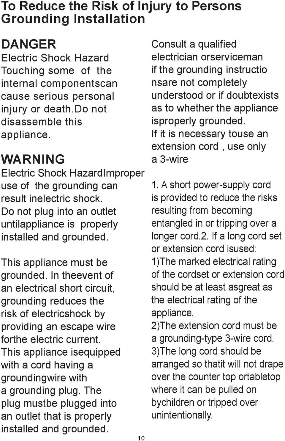 This appliance must be grounded. In theevent of an electrical short circuit, grounding reduces the risk of electricshock by providing an escape wire forthe electric current.