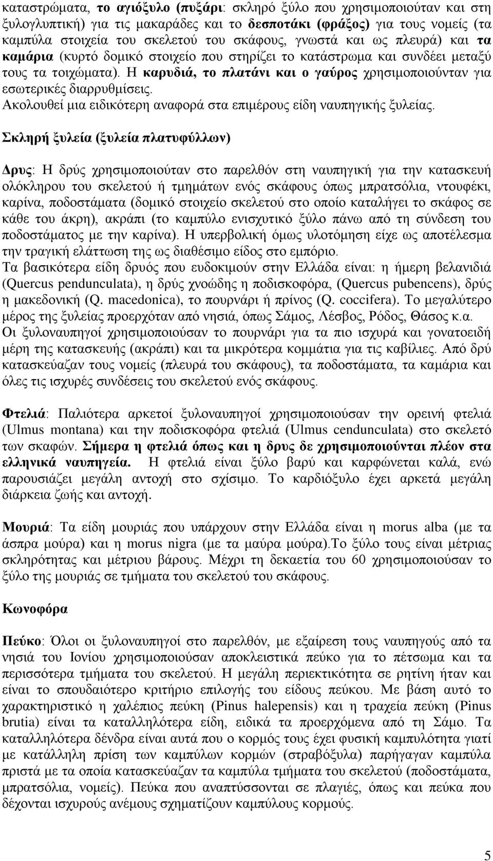 Η καρυδιά, το πλατάνι και ο γαύρος χρησιμοποιούνταν για εσωτερικές διαρρυθμίσεις. Ακολουθεί μια ειδικότερη αναφορά στα επιμέρους είδη ναυπηγικής ξυλείας.