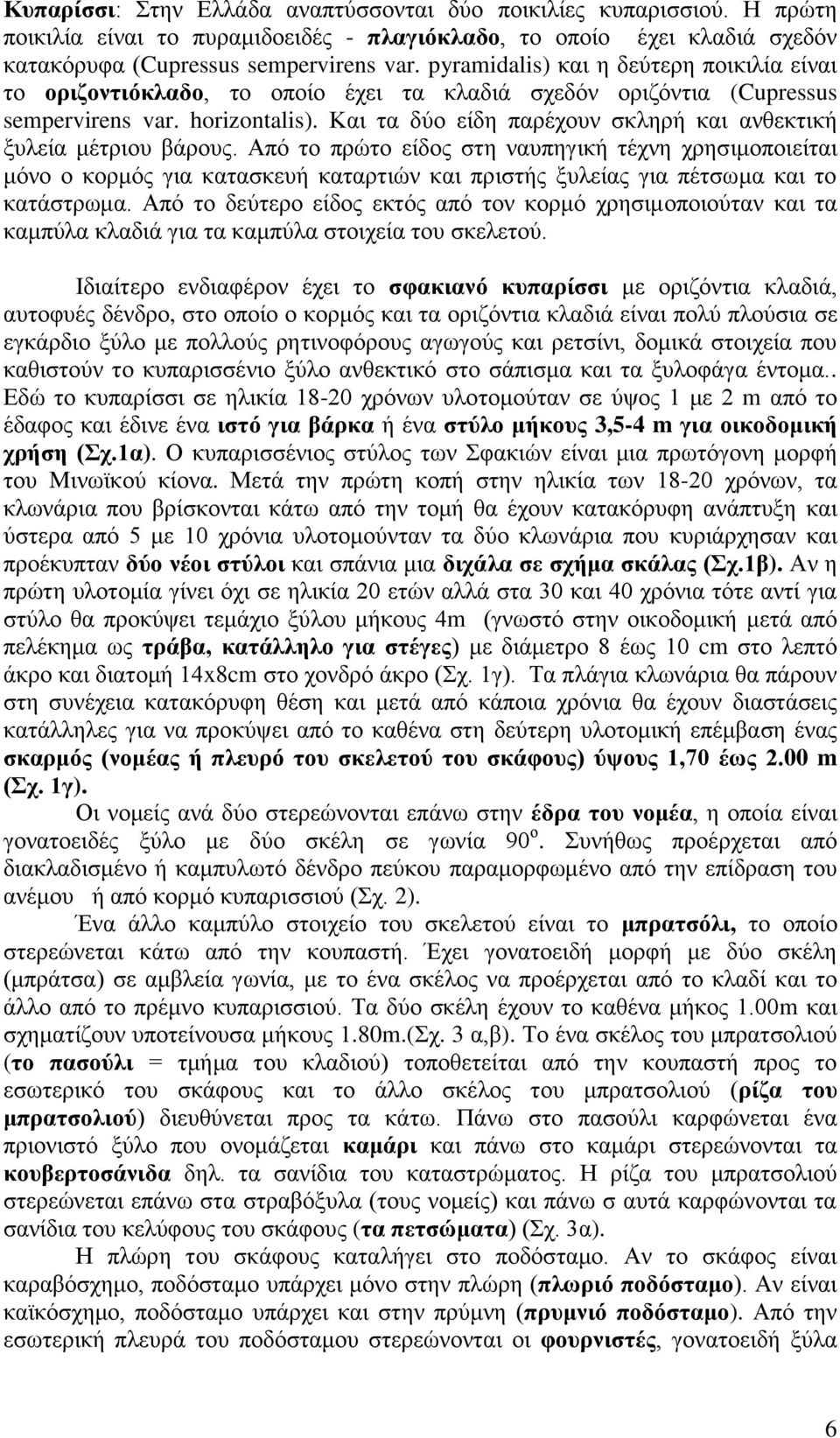 Και τα δύο είδη παρέχουν σκληρή και ανθεκτική ξυλεία μέτριου βάρους.
