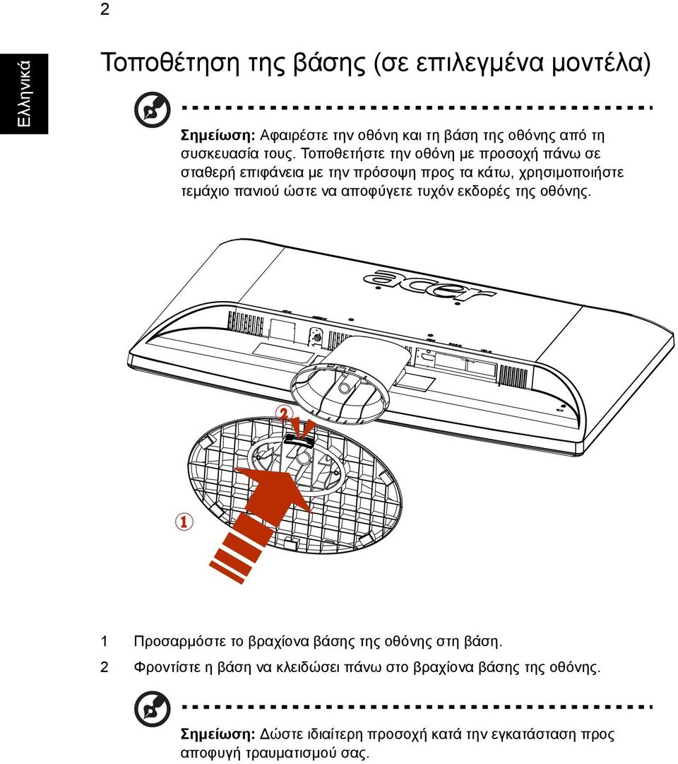 να αποφύγετε τυχόν εκδορές της οθόνης. 2 1 1 Προσαρµόστε το βραχίονα βάσης της οθόνης στη βάση.
