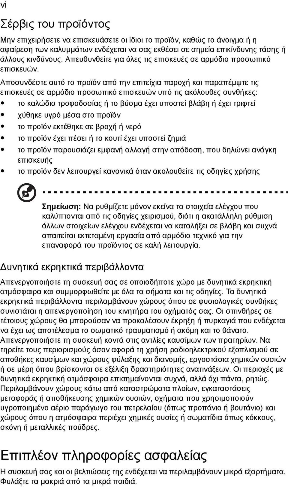 Αποσυνδέστε αυτό το προϊόν από την επιτείχια παροχή και παραπέµψτε τις επισκευές σε αρµόδιο προσωπικό επισκευών υπό τις ακόλουθες συνθήκες: το καλώδιο τροφοδοσίας ή το βύσµα έχει υποστεί βλάβη ή έχει