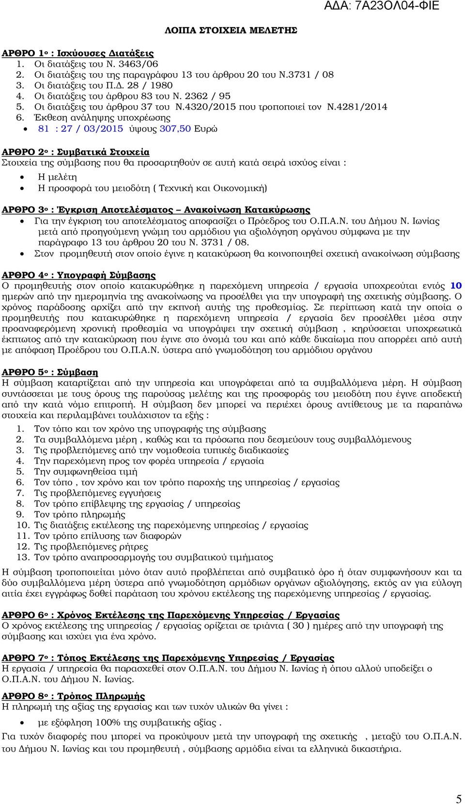 Έκθεση ανάληψης υποχρέωσης 81 : 27 / 03/2015 ύψους 307,50 Ευρώ ΑΡΘΡΟ 2 ο : Συµβατικά Στοιχεία Στοιχεία της σύµβασης που θα προσαρτηθούν σε αυτή κατά σειρά ισχύος είναι : Η µελέτη Η προσφορά του