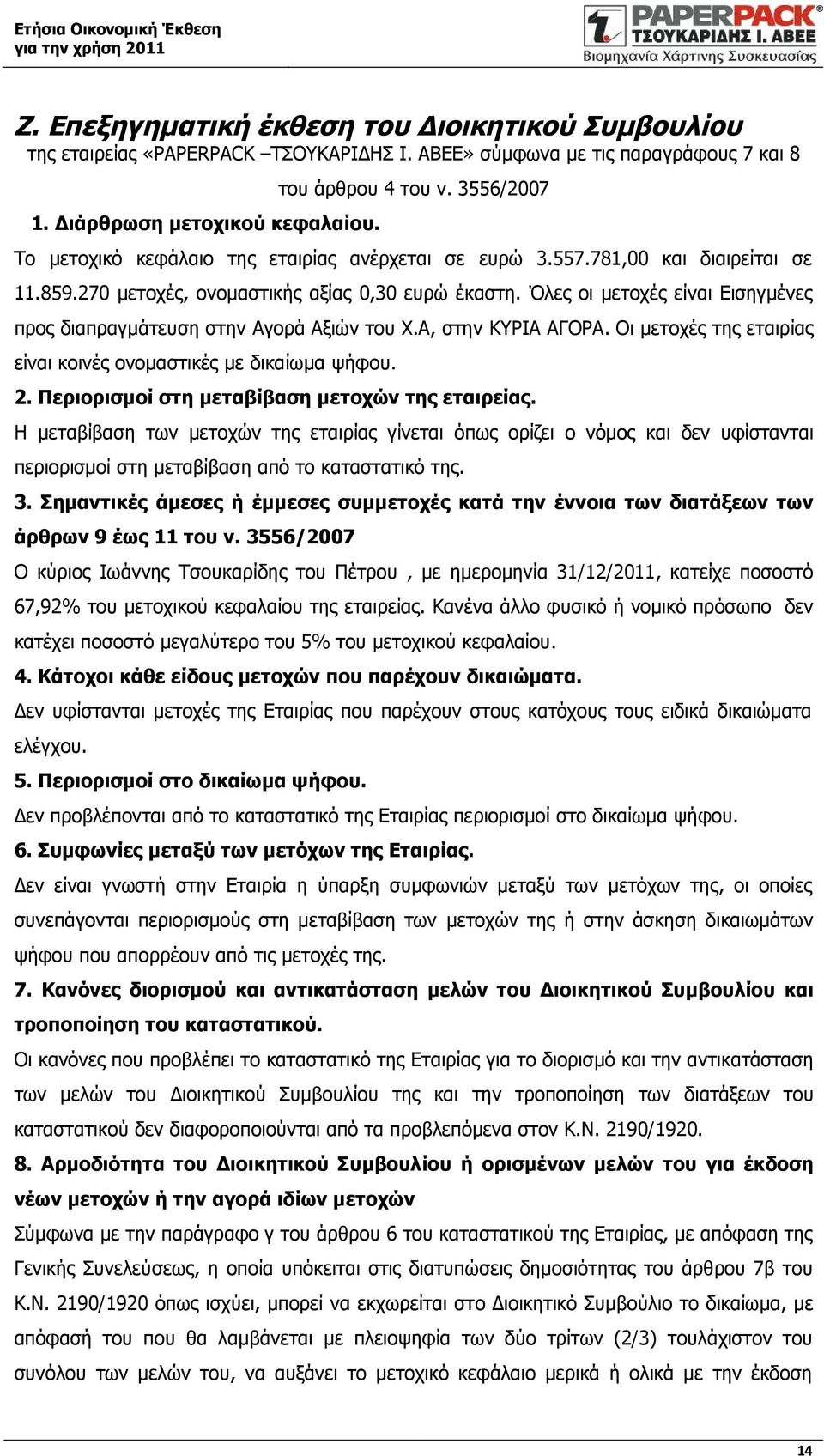 Όλες οι μετοχές είναι Εισηγμένες προς διαπραγμάτευση στην Αγορά Αξιών του Χ.Α, στην ΚΥΡΙΑ ΑΓΟΡΑ. Οι μετοχές της εταιρίας είναι κοινές ονομαστικές με δικαίωμα ψήφου. 2.