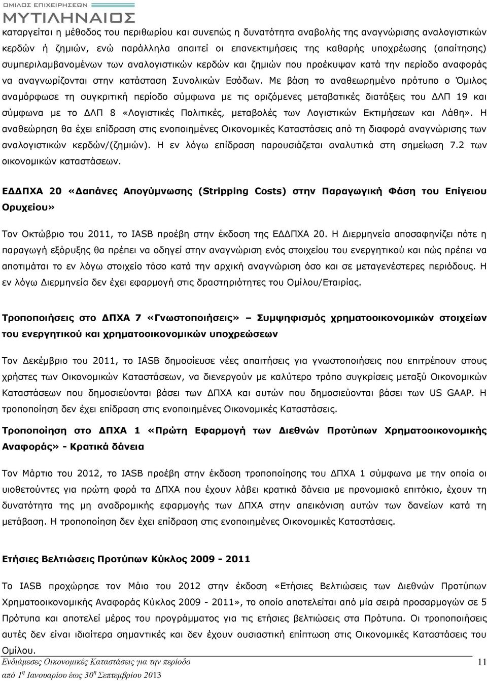 Με βάση το αναθεωρημένο πρότυπο ο Όμιλος αναμόρφωσε τη συγκριτική περίοδο σύμφωνα με τις οριζόμενες μεταβατικές διατάξεις του ΔΛΠ 19 και σύμφωνα με το ΔΛΠ 8 «Λογιστικές Πολιτικές, μεταβολές των