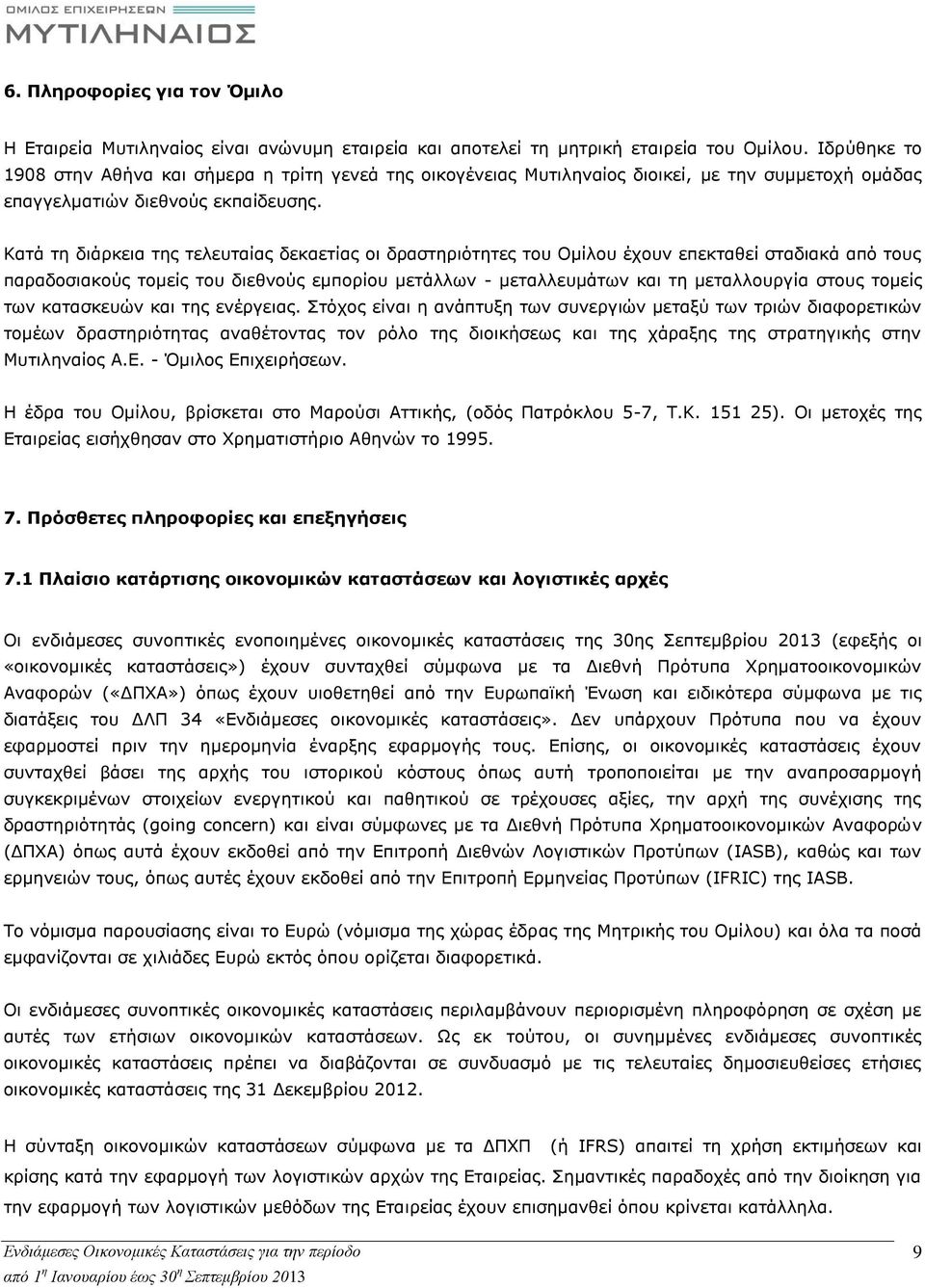 Κατά τη διάρκεια της τελευταίας δεκαετίας οι δραστηριότητες του Ομίλου έχουν επεκταθεί σταδιακά από τους παραδοσιακούς τομείς του διεθνούς εμπορίου μετάλλων - μεταλλευμάτων και τη μεταλλουργία στους