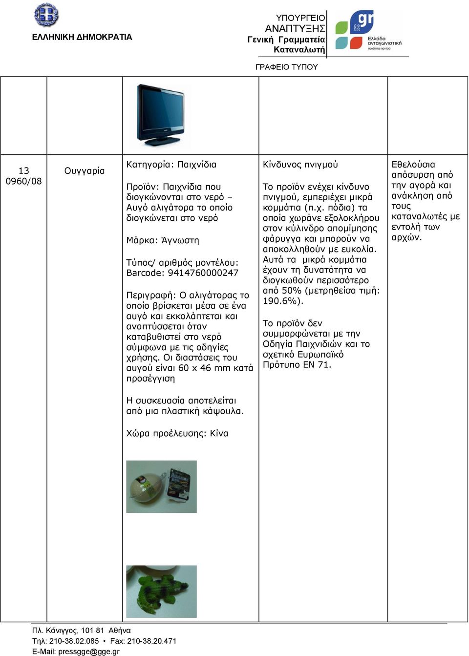 Οι διαστάσεις του αυγού είναι 60 x 46 mm κατά προσέγγιση Κίνδυνος πνιγμού πνιγμού, εμπεριέχει μικρά κομμάτια (π.χ. πόδια) τα οποία χωράνε εξολοκλήρου στον κύλινδρο απομίμησης φάρυγγα και μπορούν να αποκολληθούν με ευκολία.